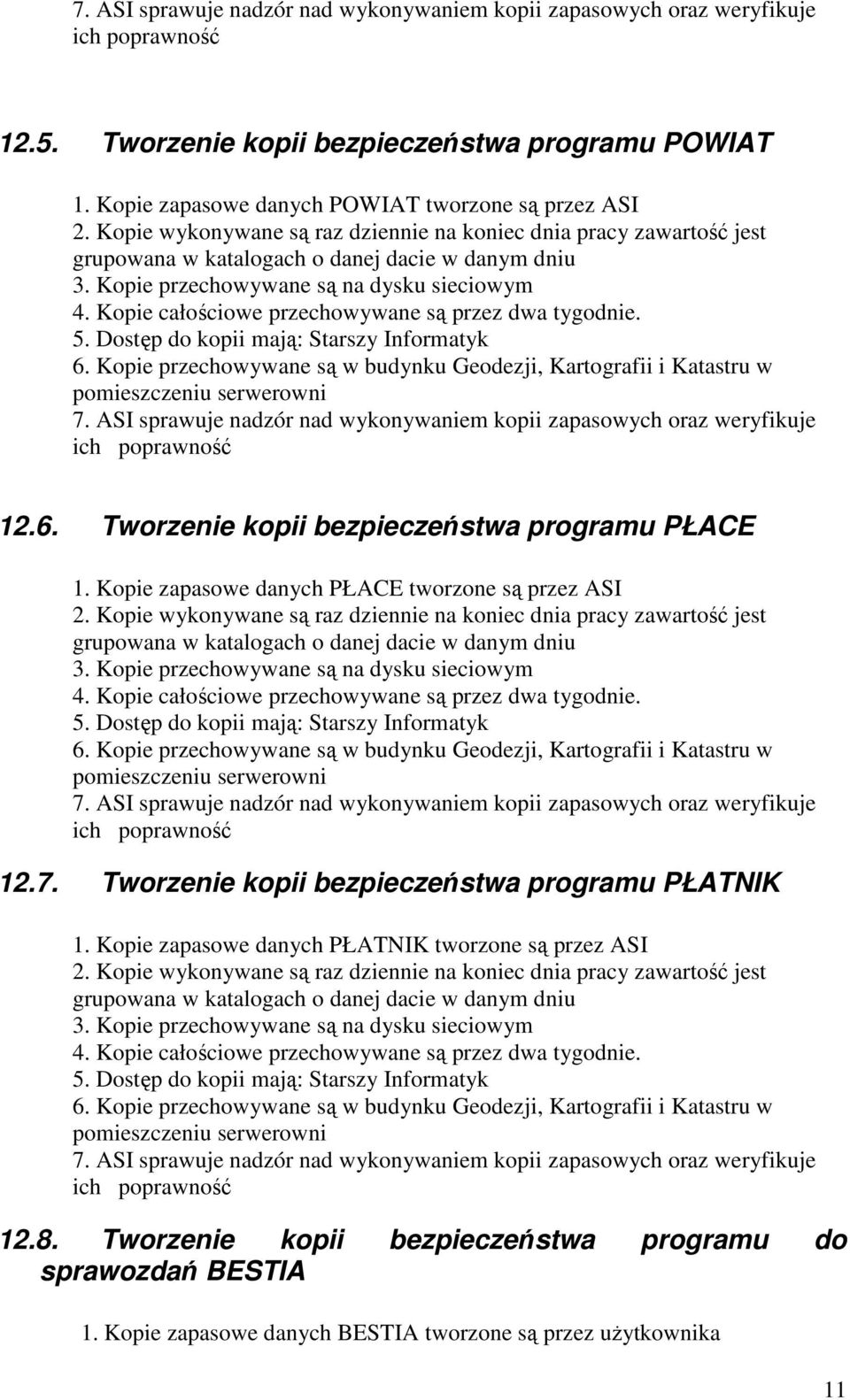 Kopie całościowe przechowywane są przez dwa tygodnie. 5. Dostęp do kopii mają: Starszy Informatyk 6. Kopie przechowywane są w budynku Geodezji, Kartografii i Katastru w pomieszczeniu serwerowni 7.