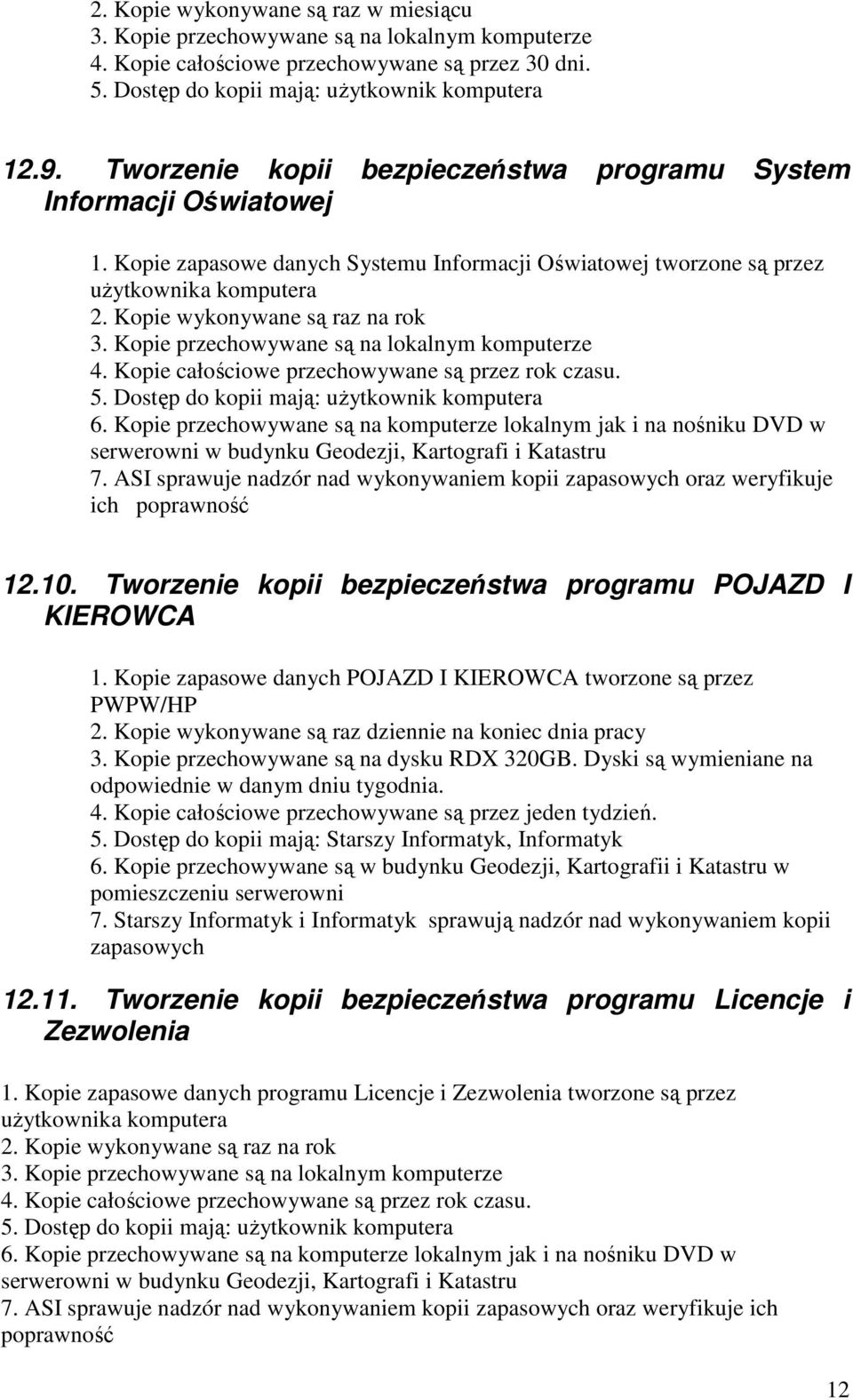 Kopie przechowywane są na lokalnym komputerze 4. Kopie całościowe przechowywane są przez rok czasu. 5. Dostęp do kopii mają: użytkownik komputera 6.