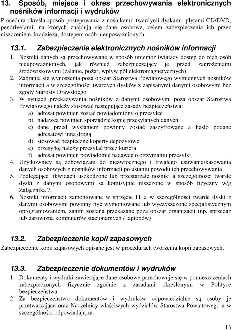 Nośniki danych są przechowywane w sposób uniemożliwiający dostęp do nich osób nieupoważnionych, jak również zabezpieczający je przed zagrożeniami środowiskowymi (zalanie, pożar, wpływ pól