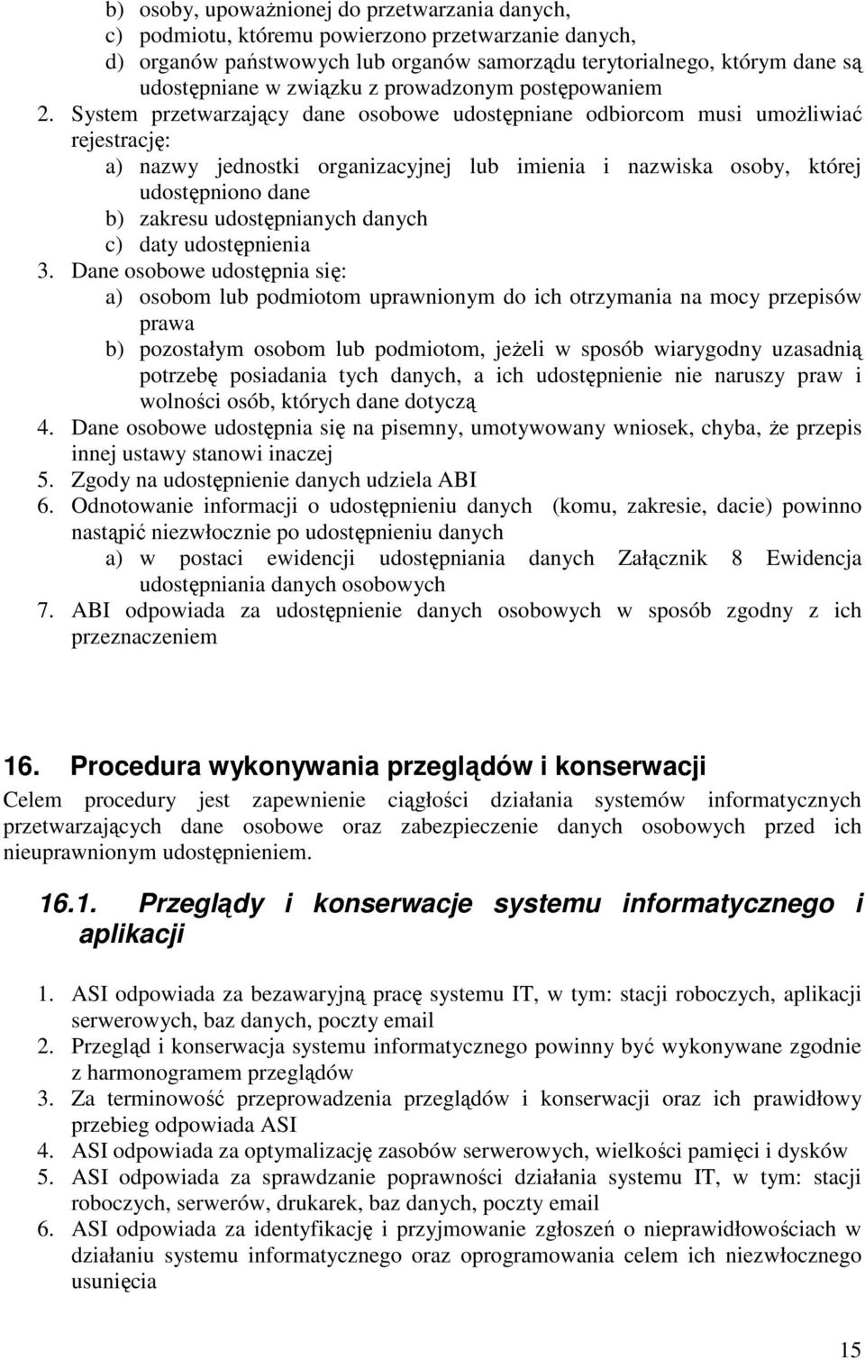 System przetwarzający dane osobowe udostępniane odbiorcom musi umożliwiać rejestrację: a) nazwy jednostki organizacyjnej lub imienia i nazwiska osoby, której udostępniono dane b) zakresu