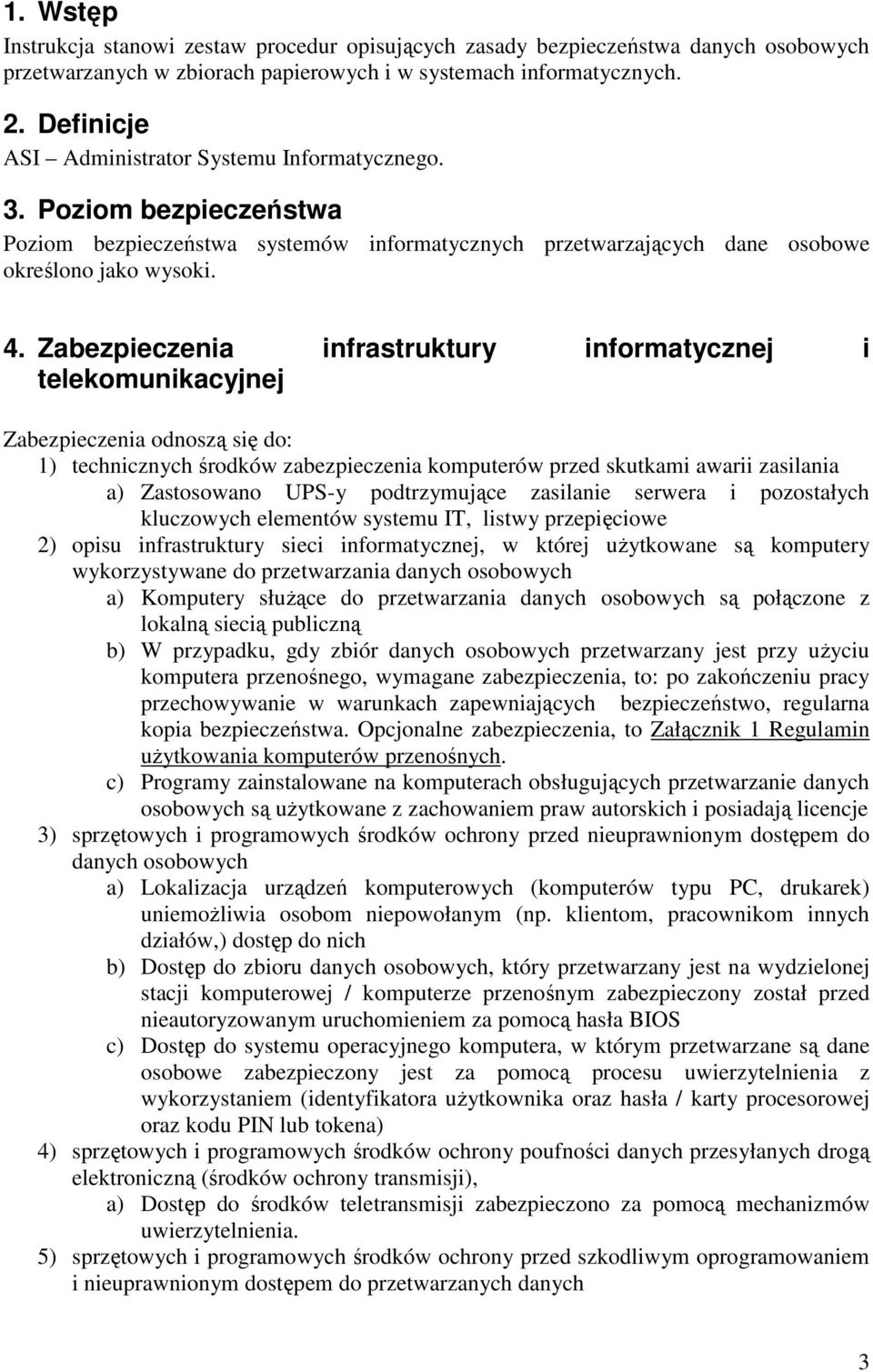 Zabezpieczenia infrastruktury informatycznej i telekomunikacyjnej Zabezpieczenia odnoszą się do: 1) technicznych środków zabezpieczenia komputerów przed skutkami awarii zasilania a) Zastosowano UPS-y
