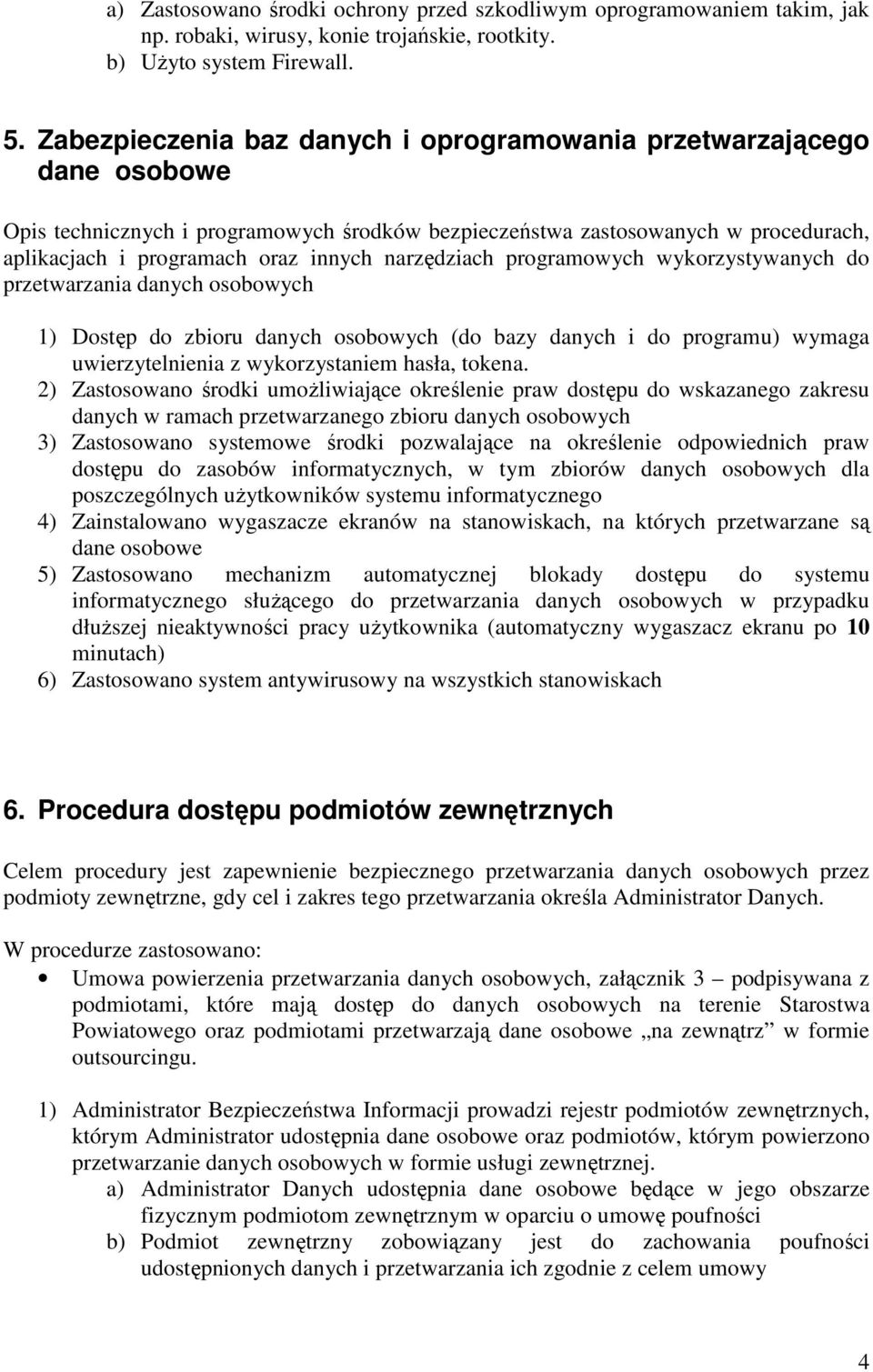 narzędziach programowych wykorzystywanych do przetwarzania danych osobowych 1) Dostęp do zbioru danych osobowych (do bazy danych i do programu) wymaga uwierzytelnienia z wykorzystaniem hasła, tokena.