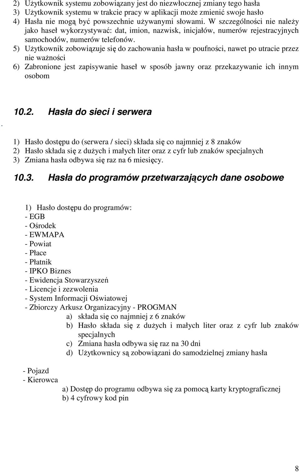 5) Użytkownik zobowiązuje się do zachowania hasła w poufności, nawet po utracie przez nie ważności 6) Zabronione jest zapisywanie haseł w sposób jawny oraz przekazywanie ich innym osobom. 10.2.