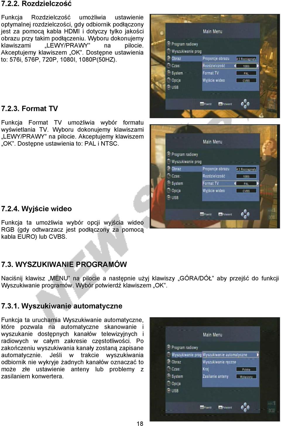Format TV Funkcja Format TV umożliwia wybór formatu wyświetlania TV. Wyboru dokonujemy klawiszami LEWY/PRAWY na pilocie. Akceptujemy klawiszem OK. Dostępne ustawienia to: PAL i NTSC. 7.2.4.