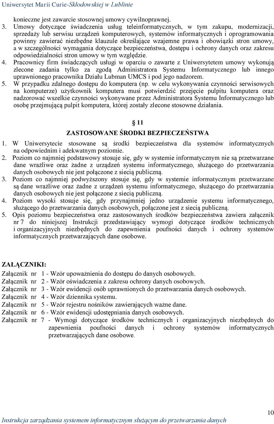 klauzule określające wzajemne prawa i obowiązki stron umowy, a w szczególności wymagania dotyczące bezpieczeństwa, dostępu i ochrony danych oraz zakresu odpowiedzialności stron umowy w tym względzie.