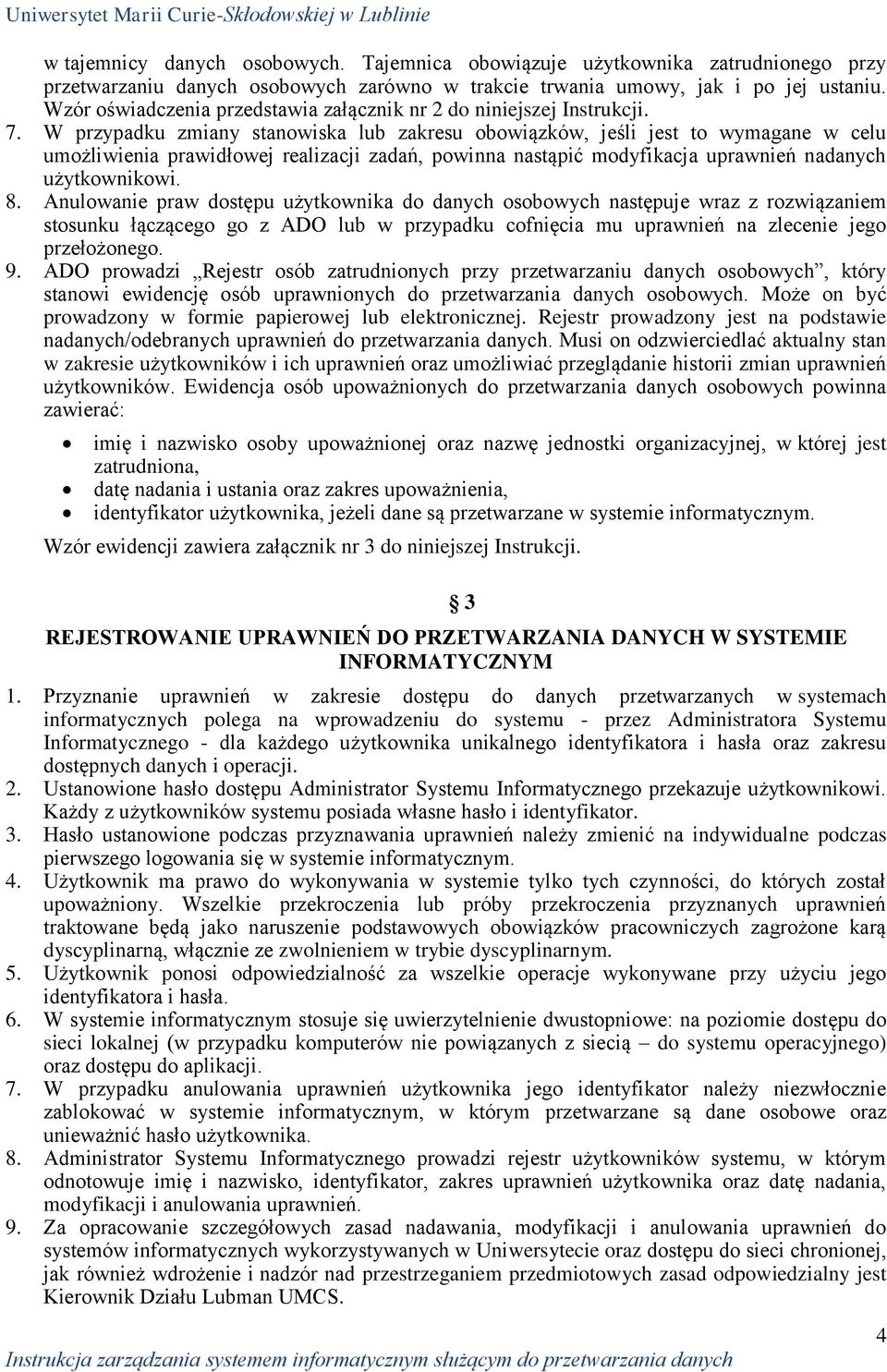 W przypadku zmiany stanowiska lub zakresu obowiązków, jeśli jest to wymagane w celu umożliwienia prawidłowej realizacji zadań, powinna nastąpić modyfikacja uprawnień nadanych użytkownikowi. 8.