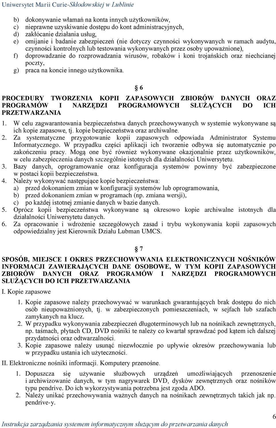 niechcianej poczty, g) praca na koncie innego użytkownika. 6 PROCEDURY TWORZENIA KOPII ZAPASOWYCH ZBIORÓW DANYCH ORAZ PROGRAMÓW I NARZĘDZI PROGRAMOWYCH SŁUŻĄCYCH DO ICH PRZETWARZANIA 1.