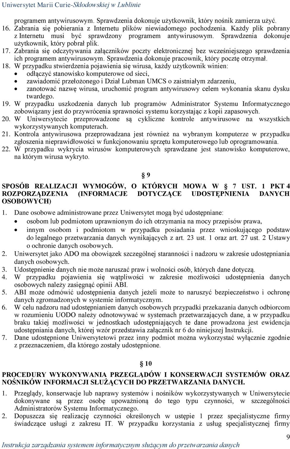 Zabrania się odczytywania załączników poczty elektronicznej bez wcześniejszego sprawdzenia ich programem antywirusowym. Sprawdzenia dokonuje pracownik, który pocztę otrzymał. 18.