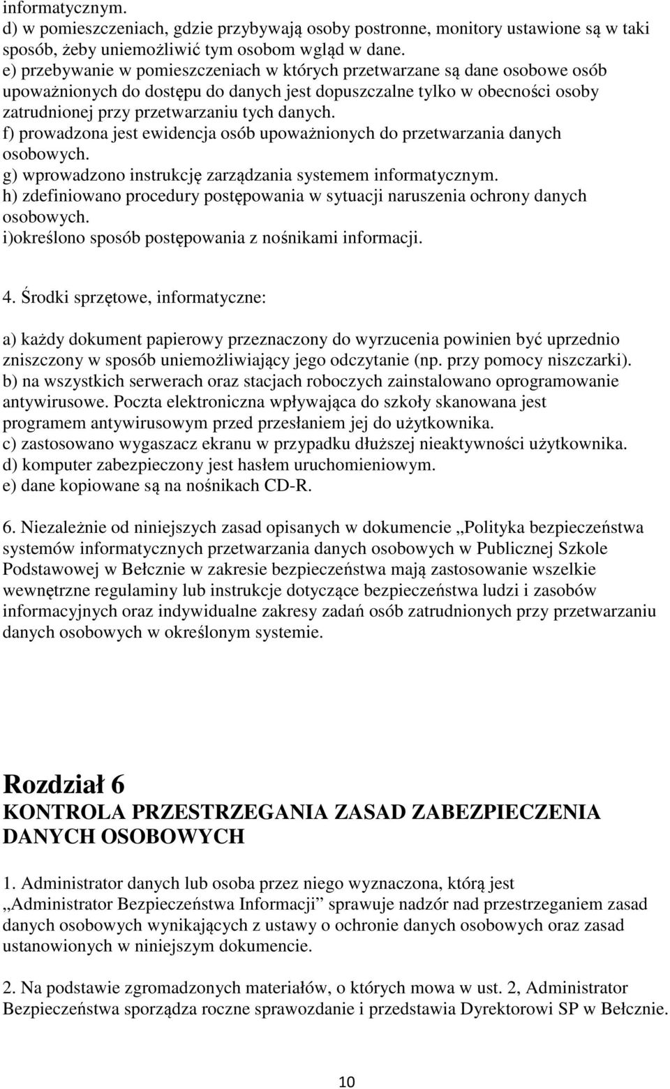 f) prowadzona jest ewidencja osób upoważnionych do przetwarzania danych osobowych. g) wprowadzono instrukcję zarządzania systemem informatycznym.