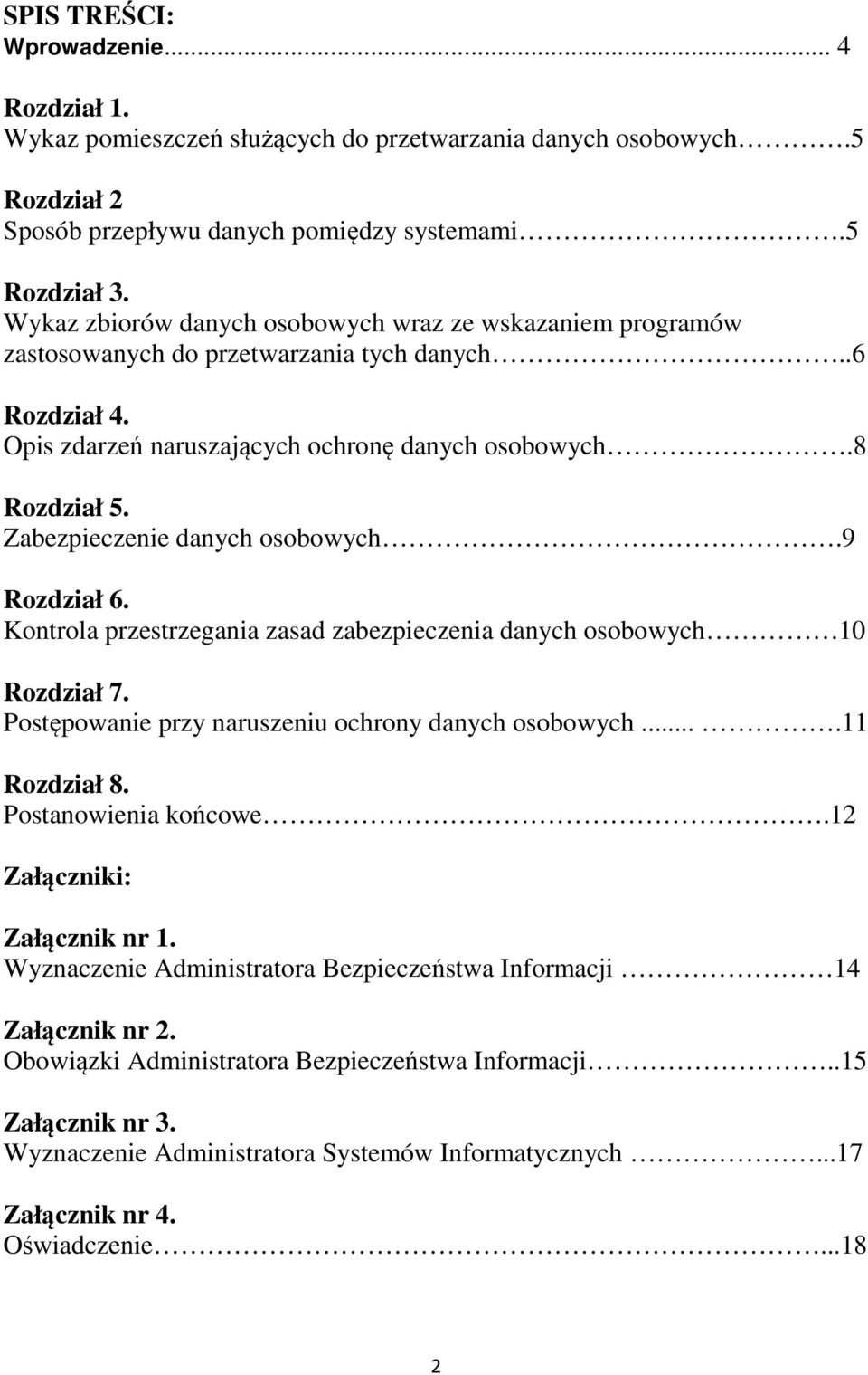 Zabezpieczenie danych osobowych.9 Rozdział 6. Kontrola przestrzegania zasad zabezpieczenia danych osobowych 10 Rozdział 7. Postępowanie przy naruszeniu ochrony danych osobowych....11 Rozdział 8.