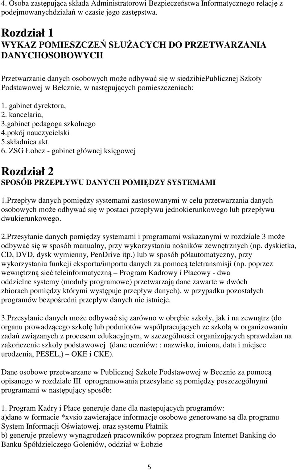pomieszczeniach: 1. gabinet dyrektora, 2. kancelaria, 3.gabinet pedagoga szkolnego 4.pokój nauczycielski 5.składnica akt 6.