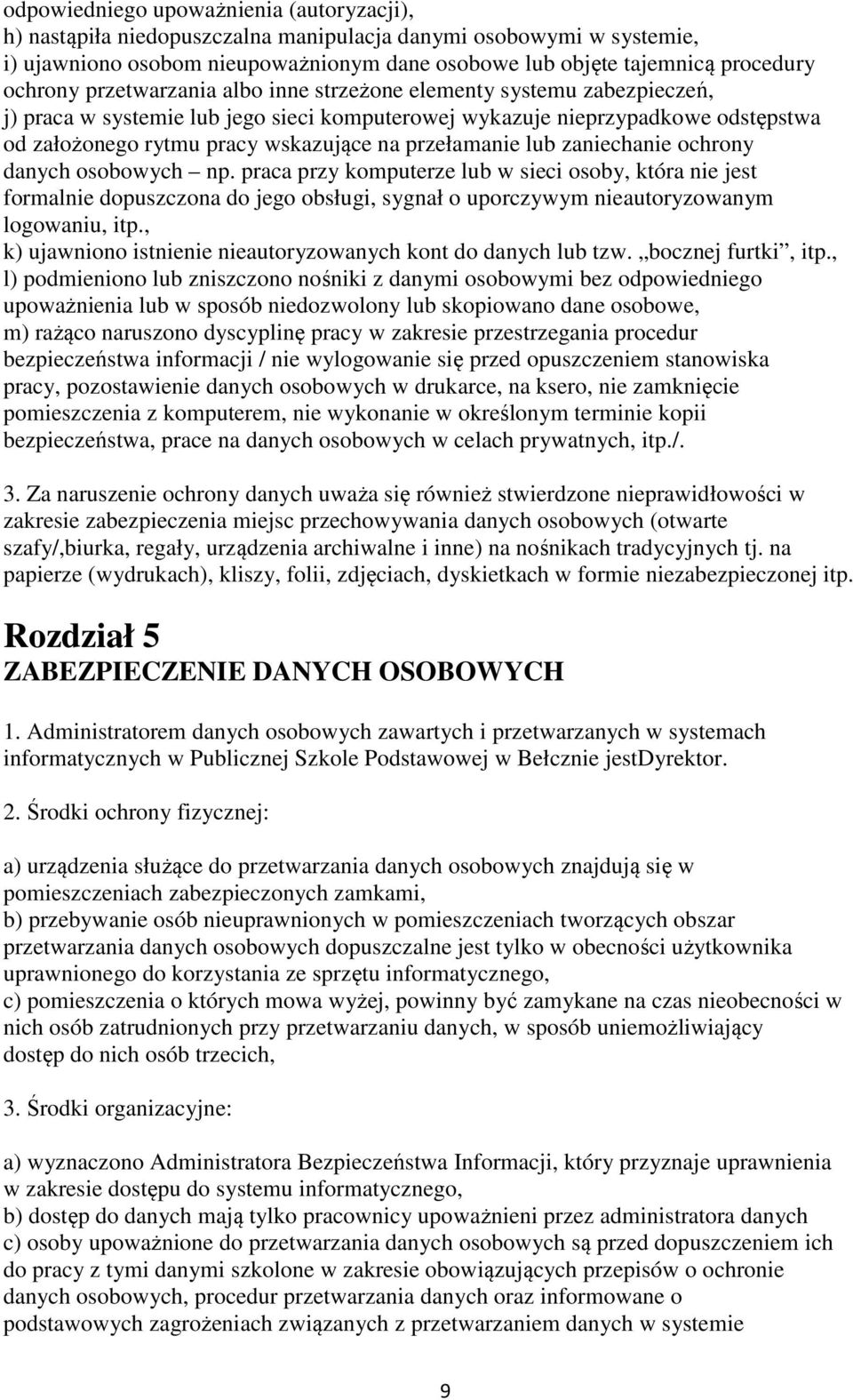 lub zaniechanie ochrony danych osobowych np. praca przy komputerze lub w sieci osoby, która nie jest formalnie dopuszczona do jego obsługi, sygnał o uporczywym nieautoryzowanym logowaniu, itp.