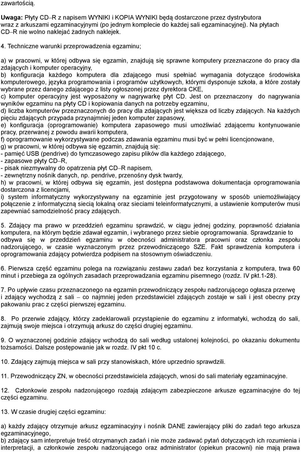 Techniczne warunki przeprowadzenia egzaminu; a) w pracowni, w której odbywa się egzamin, znajdują się sprawne komputery przeznaczone do pracy dla zdających i komputer operacyjny, b) konfiguracja