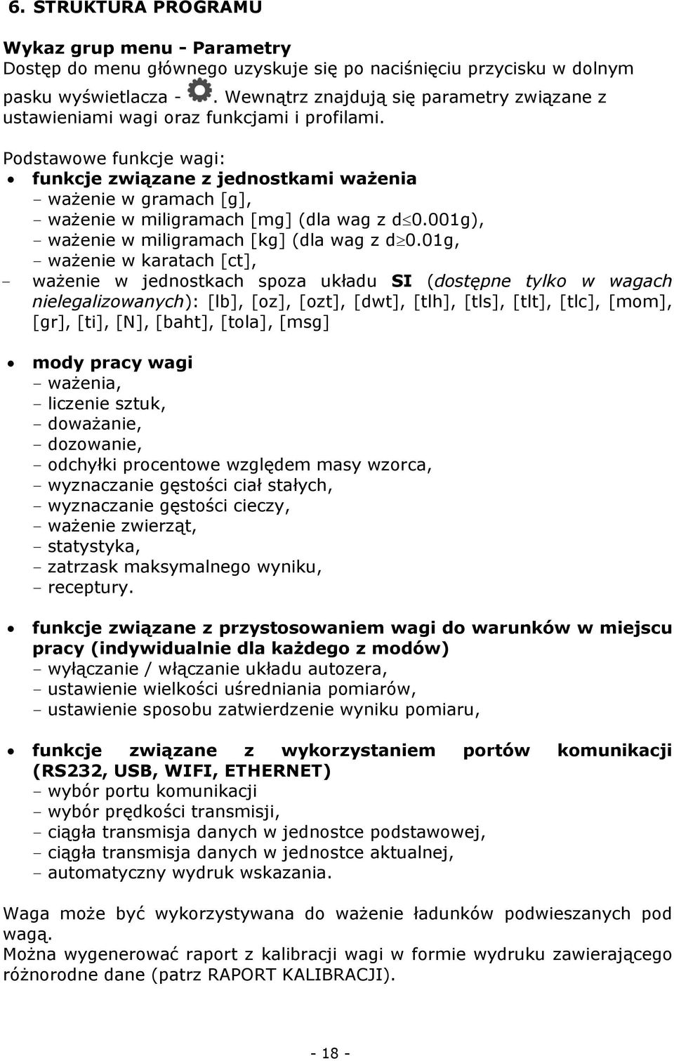 Podstawowe funkcje wagi: funkcje związane z jednostkami ważenia - ważenie w gramach [g], - ważenie w miligramach [mg] (dla wag z d 0.001g), - ważenie w miligramach [kg] (dla wag z d 0.