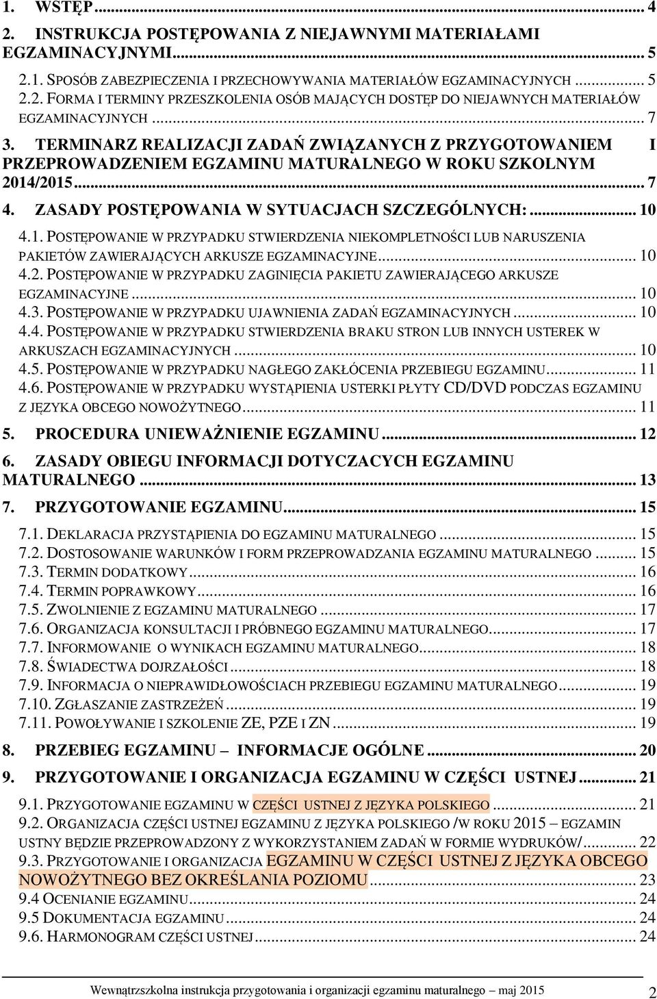 /2015... 7 4. ZASADY POSTĘPOWANIA W SYTUACJACH SZCZEGÓLNYCH:... 10 4.1. POSTĘPOWANIE W PRZYPADKU STWIERDZENIA NIEKOMPLETNOŚCI LUB NARUSZENIA PAKIETÓW ZAWIERAJĄCYCH ARKUSZE EGZAMINACYJNE... 10 4.2. POSTĘPOWANIE W PRZYPADKU ZAGINIĘCIA PAKIETU ZAWIERAJĄCEGO ARKUSZE EGZAMINACYJNE.