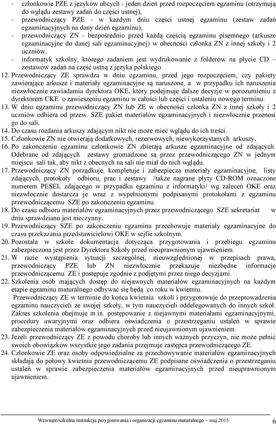 innej szkoły i 2 uczniów, - informatyk szkolny, którego zadaniem jest wydrukowanie z folderów na płycie CD zestawów zadań na część ustną z języka polskiego. 12.