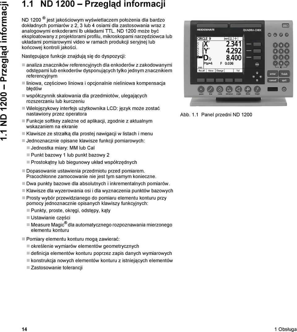 ND 1200 może być eksploatowany z projektorami profilu, mikroskopami narzędziowca lub układami pomiarowymi video w ramach produkcji seryjnej lub końcowej kontroli jakości.