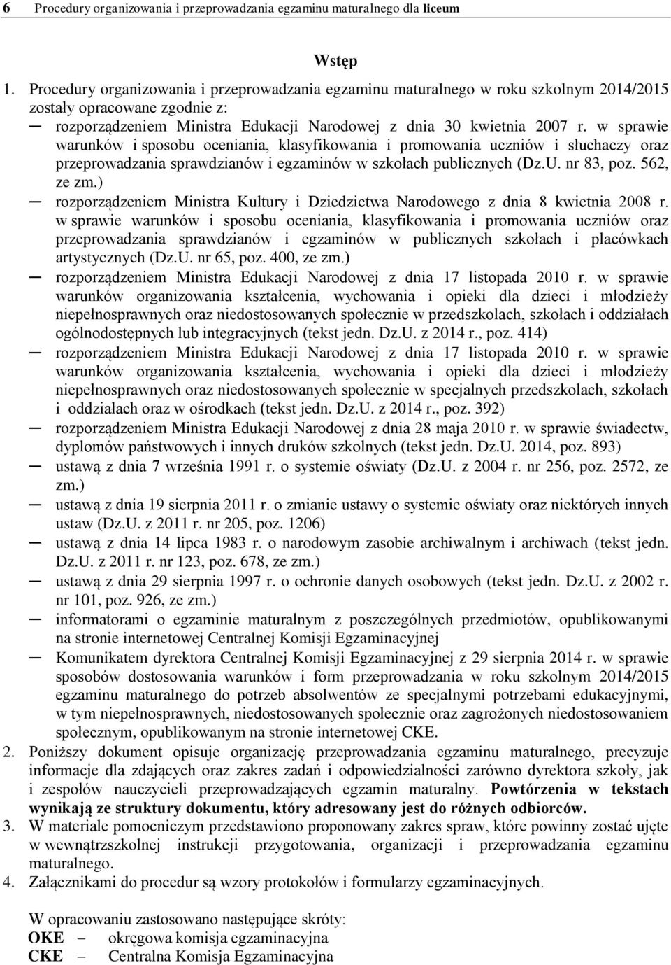 w sprawie warunków i sposobu oceniania, klasyfikowania i promowania uczniów i słuchaczy oraz przeprowadzania sprawdzianów i egzaminów w szkołach publicznych (Dz.U. nr 83, poz. 562, ze zm.