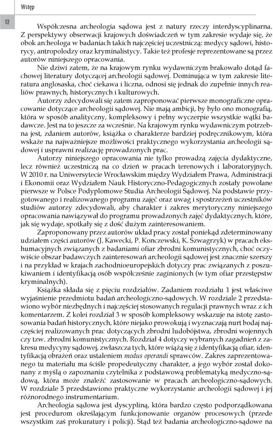 Takie też profesje reprezentowane są przez autorów niniejszego opracowania. Nie dziwi zatem, że na krajowym rynku wydawniczym brakowało dotąd fachowej literatury dotyczącej archeologii sądowej.