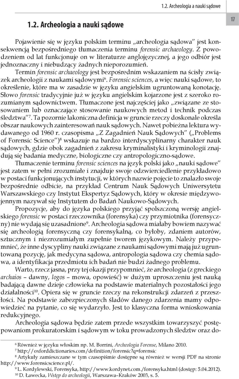 Termin forensic archaeology jest bezpośrednim wskazaniem na ścisły związek archeologii z naukami sądowymi 6.