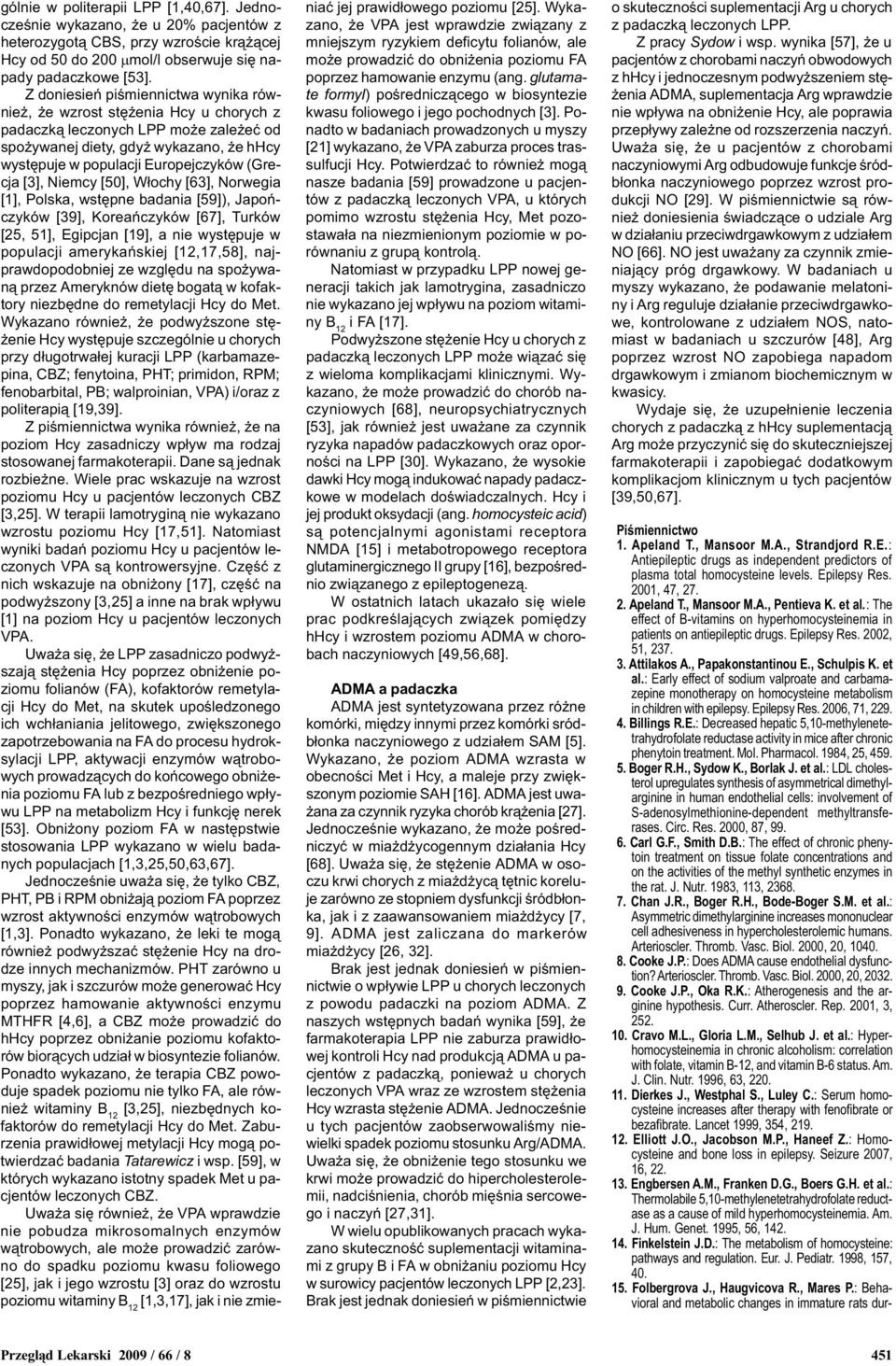 [3], Niemcy [50], W³ochy [63], Norwegia [1], Polska, wstêpne badania [59]), Japoñczyków [39], Koreañczyków [67], Turków [25, 51], Egipcjan [19], a nie wystêpuje w populacji amerykañskiej [12,17,58],