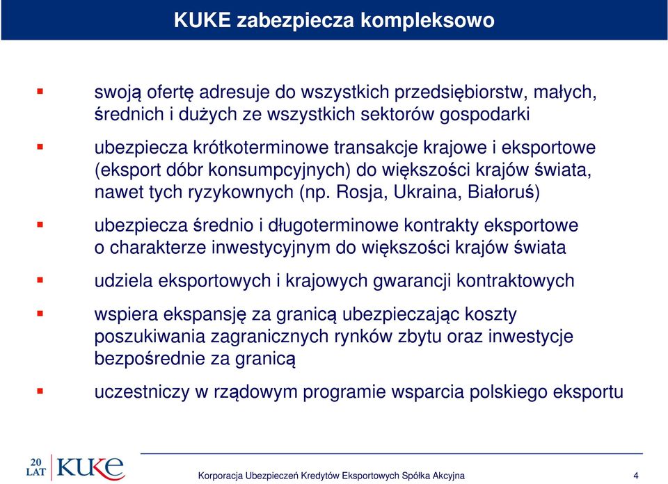 Rosja, Ukraina, Białoruś) ubezpiecza średnio i długoterminowe kontrakty eksportowe o charakterze inwestycyjnym do większości krajów świata udziela eksportowych i krajowych gwarancji