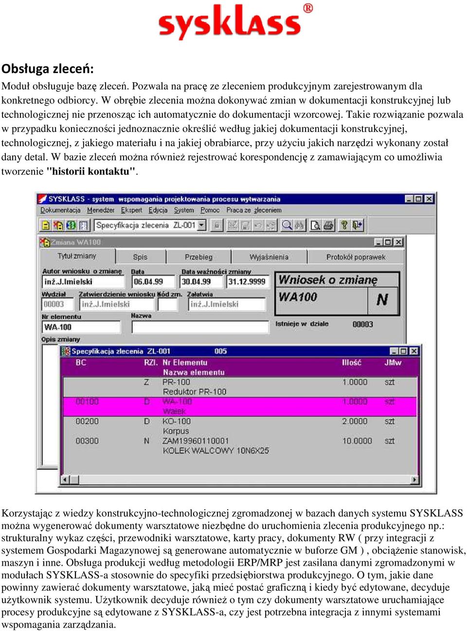 Takie rozwiązanie pozwala w przypadku konieczności jednoznacznie określić według jakiej dokumentacji konstrukcyjnej, technologicznej, z jakiego materiału i na jakiej obrabiarce, przy użyciu jakich