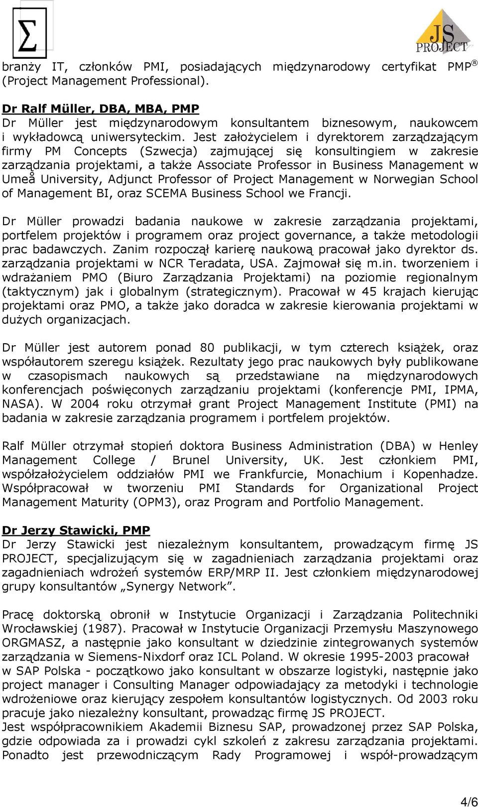 Jest założycielem i dyrektorem zarządzającym firmy PM Concepts (Szwecja) zajmującej się konsultingiem w zakresie zarządzania projektami, a także Associate Professor in Business Management w Umeå