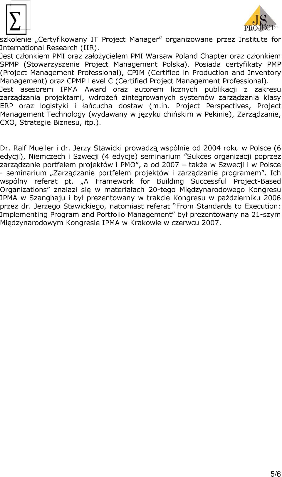 Posiada certyfikaty PMP (Project Management Professional), CPIM (Certified in Production and Inventory Management) oraz CPMP Level C (Certified Project Management Professional).