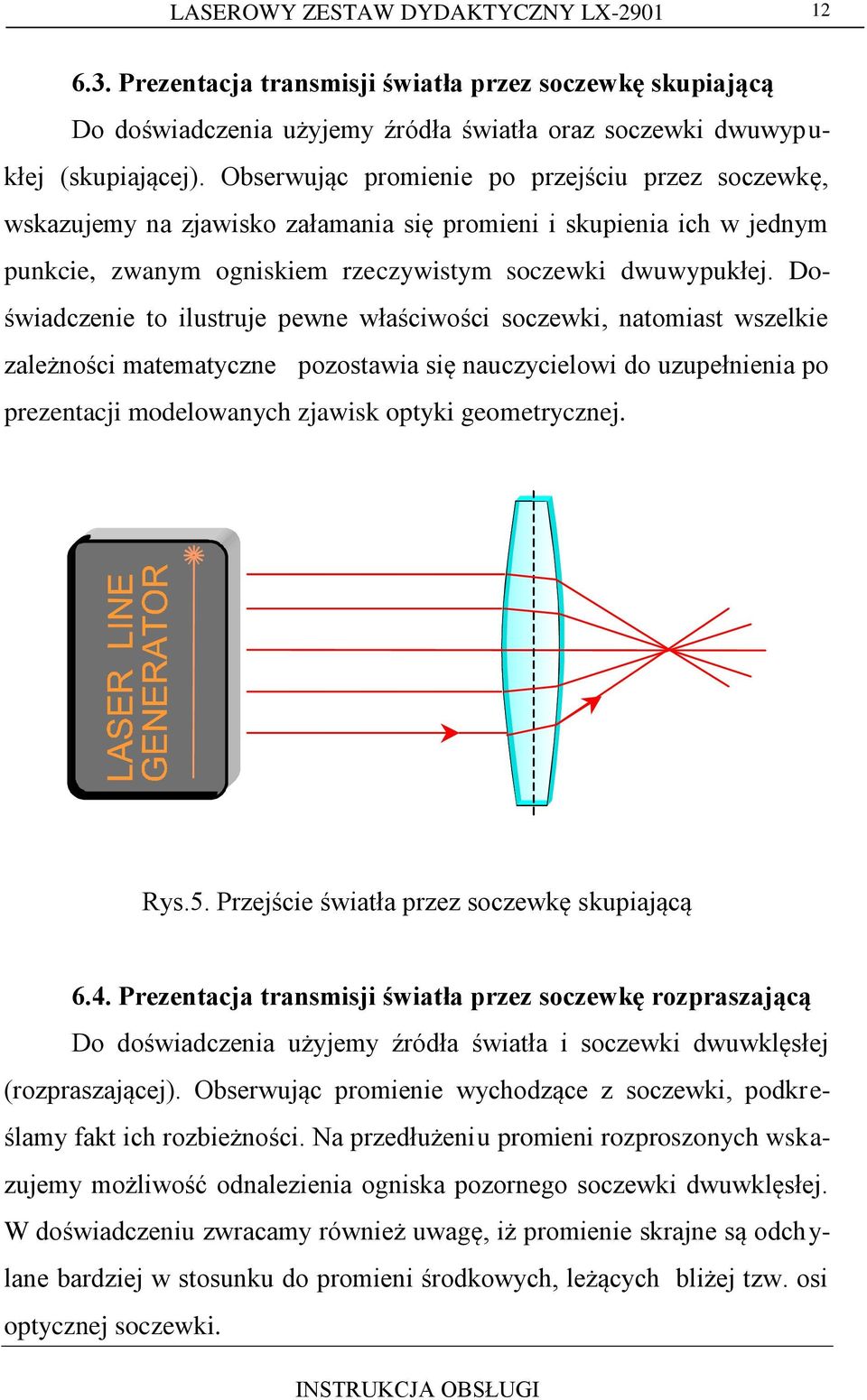 Doświadczenie to ilustruje pewne właściwości soczewki, natomiast wszelkie zależności matematyczne pozostawia się nauczycielowi do uzupełnienia po prezentacji modelowanych zjawisk optyki geometrycznej.