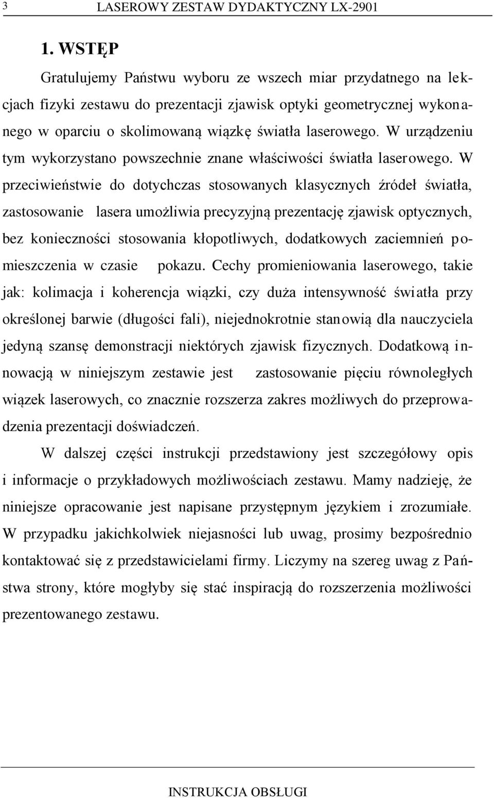 W urządzeniu tym wykorzystano powszechnie znane właściwości światła laserowego.