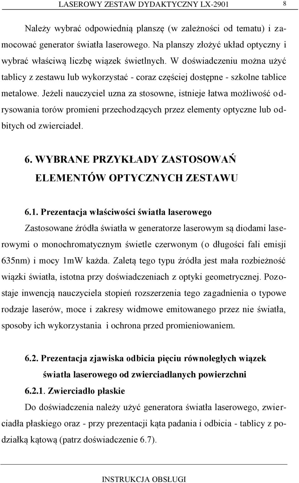 Jeżeli nauczyciel uzna za stosowne, istnieje łatwa możliwość odrysowania torów promieni przechodzących przez elementy optyczne lub odbitych od zwierciadeł. 6.