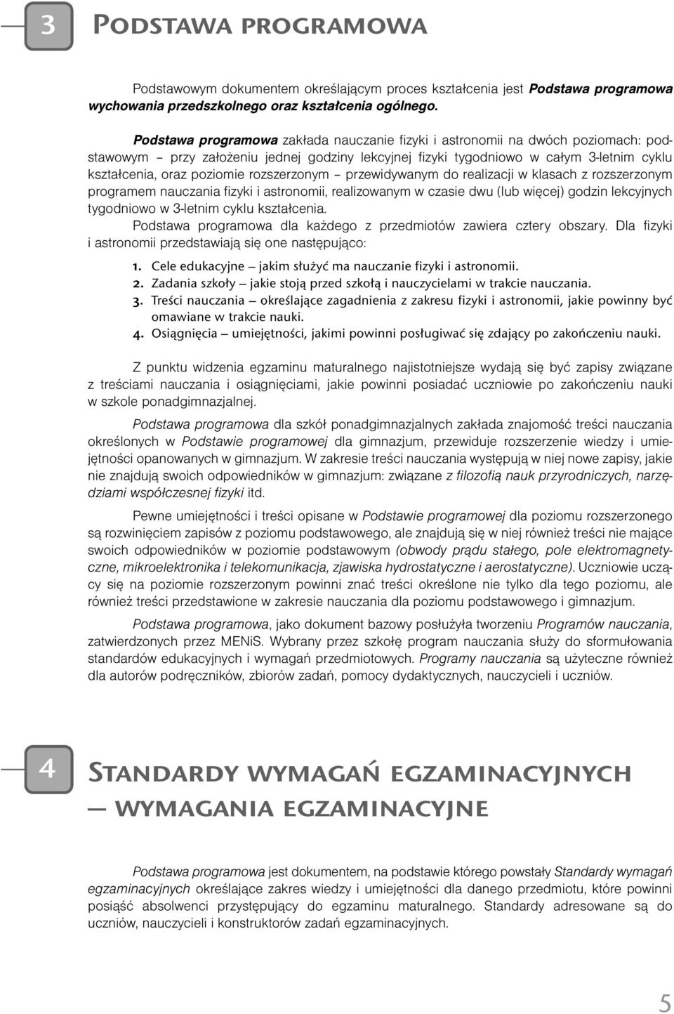 rozszerzonym przewidywanym do realizacji w klasach z rozszerzonym programem nauczania fizyki i astronomii, realizowanym w czasie dwu (lub więcej) godzin lekcyjnych tygodniowo w 3-letnim cyklu