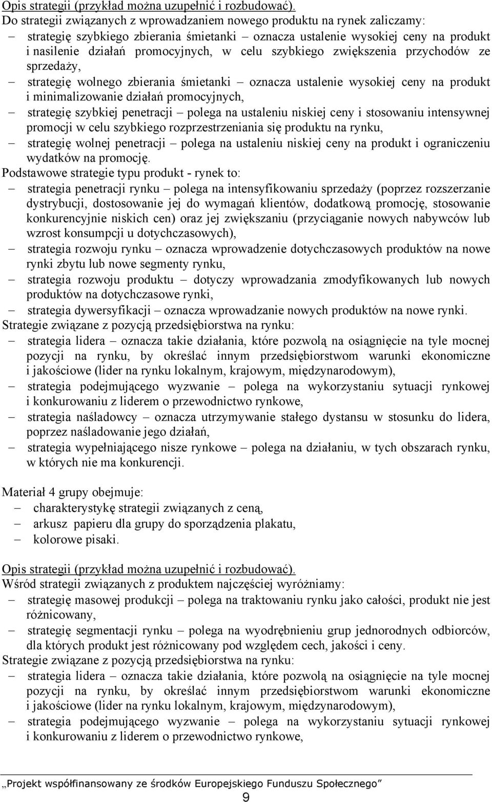 szybkiego zwiększenia przychodów ze sprzedaży, strategię wolnego zbierania śmietanki oznacza ustalenie wysokiej ceny na produkt i minimalizowanie działań promocyjnych, strategię szybkiej penetracji