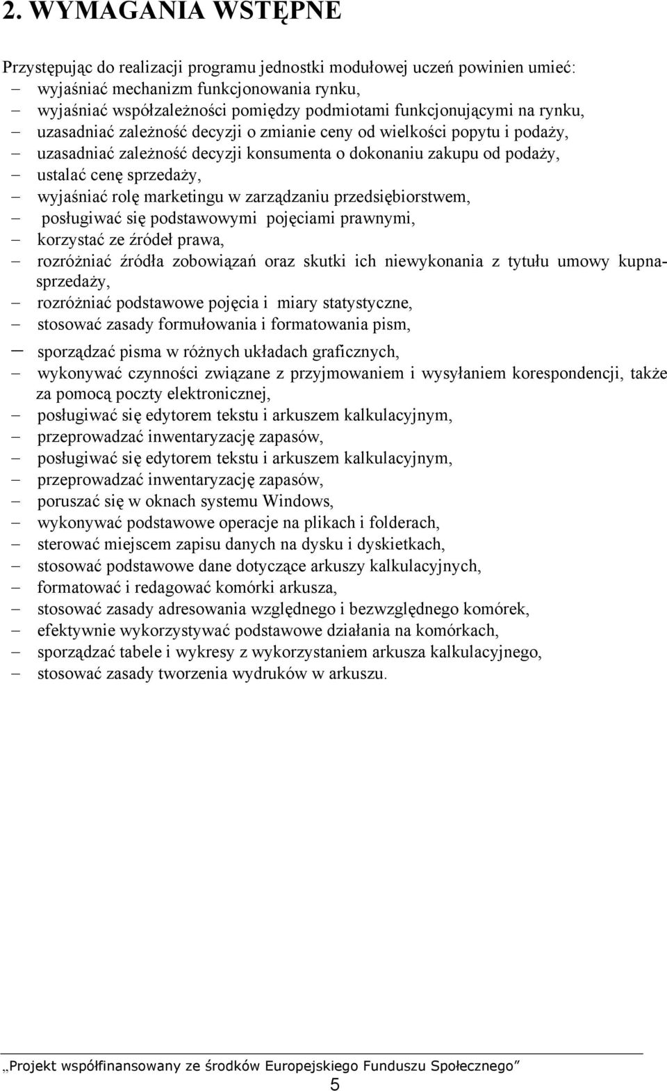 wyjaśniać rolę marketingu w zarządzaniu przedsiębiorstwem, posługiwać się podstawowymi pojęciami prawnymi, korzystać ze źródeł prawa, rozróżniać źródła zobowiązań oraz skutki ich niewykonania z