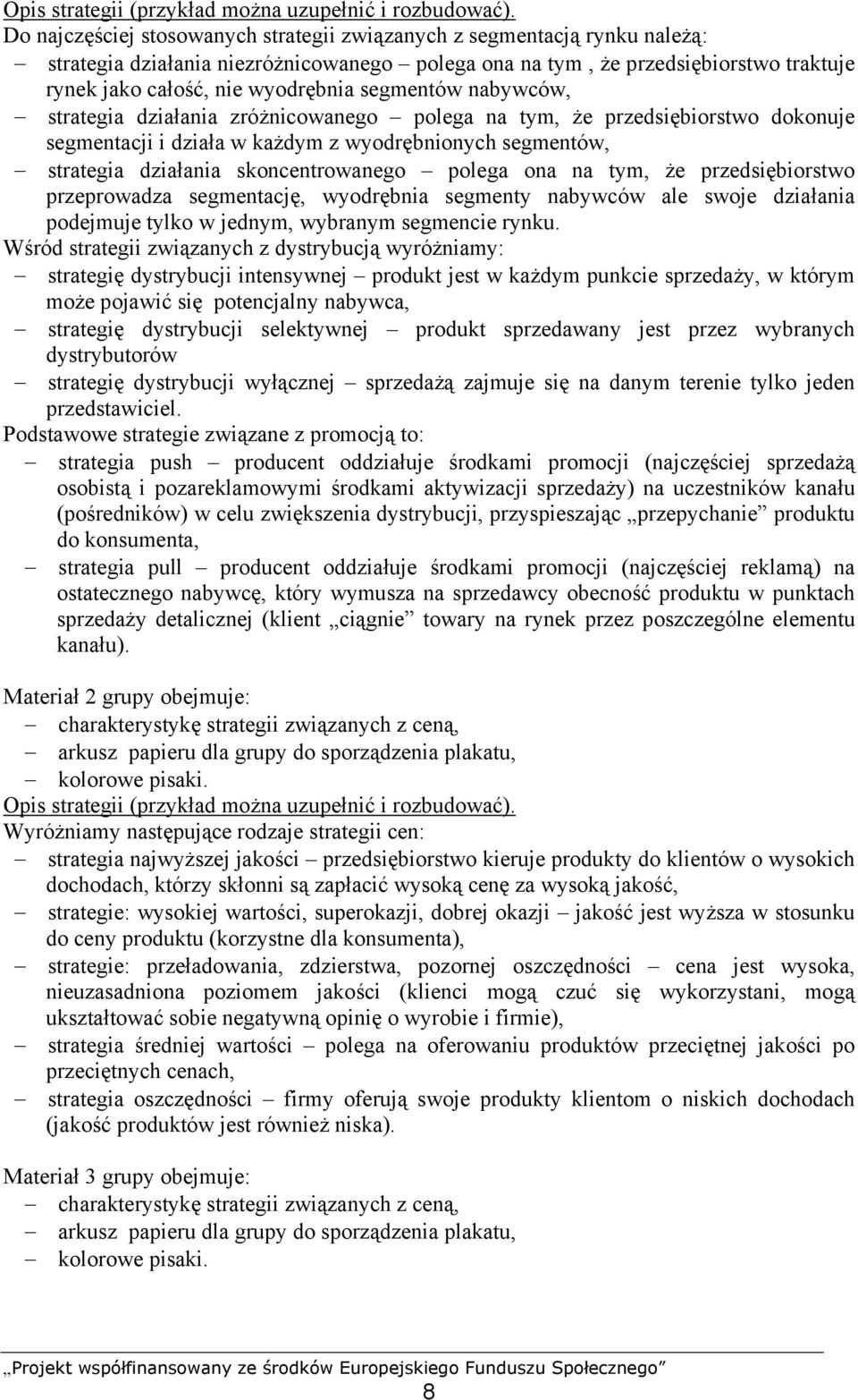 segmentów nabywców, strategia działania zróżnicowanego polega na tym, że przedsiębiorstwo dokonuje segmentacji i działa w każdym z wyodrębnionych segmentów, strategia działania skoncentrowanego
