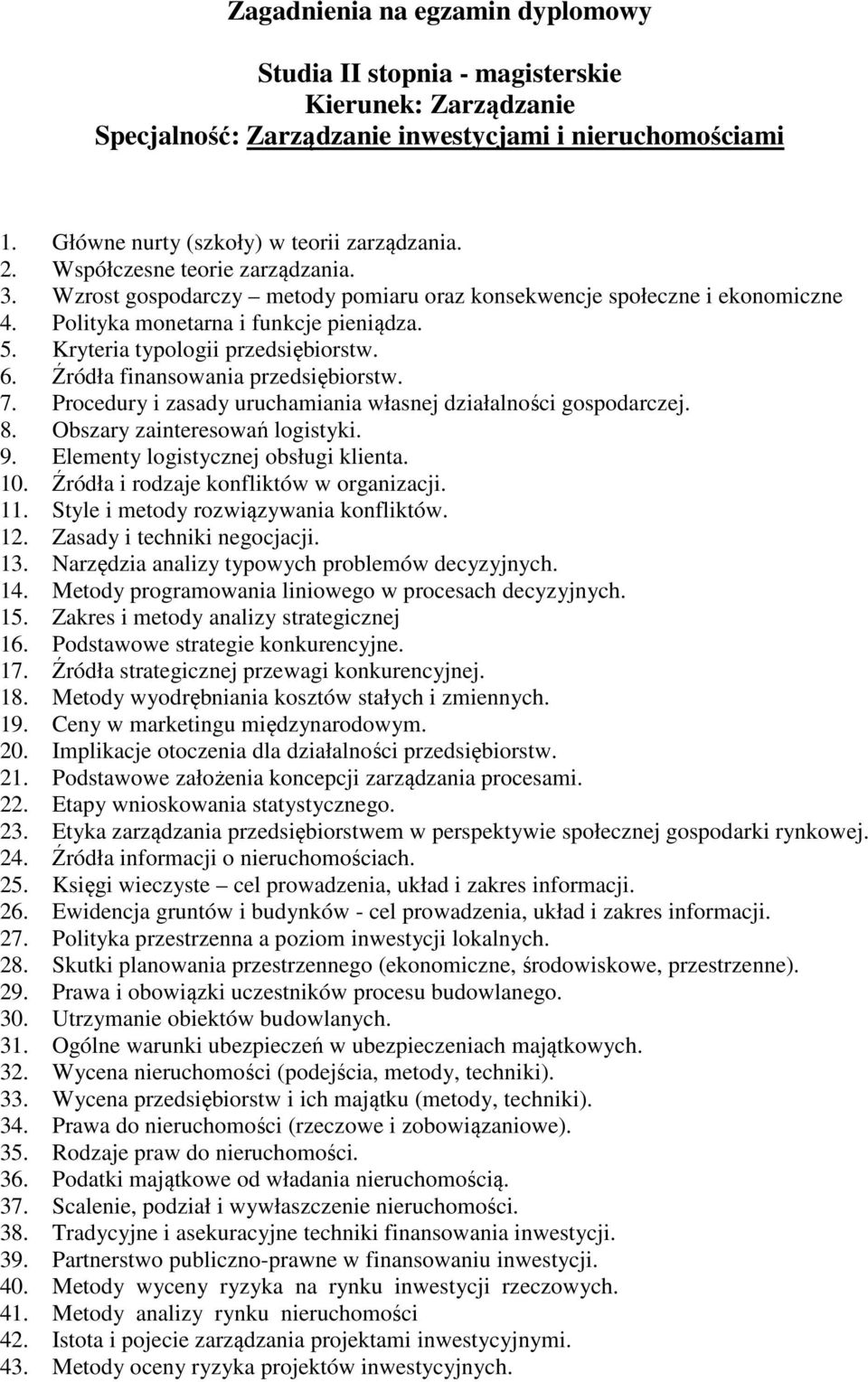 Procedury i zasady uruchamiania własnej działalności gospodarczej. 8. Obszary zainteresowań logistyki. 9. Elementy logistycznej obsługi klienta. 10. Źródła i rodzaje konfliktów w organizacji. 11.