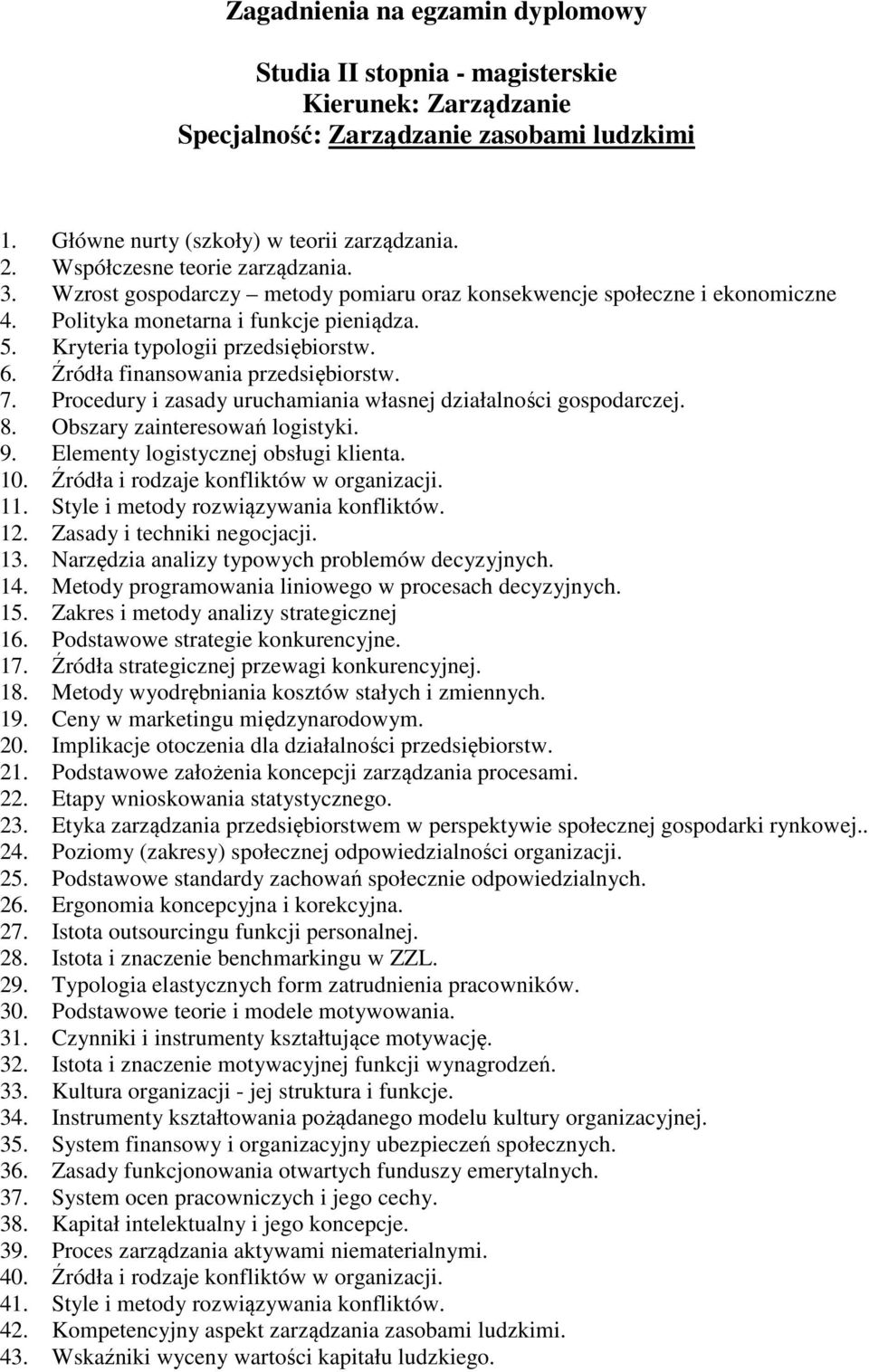 Procedury i zasady uruchamiania własnej działalności gospodarczej. 8. Obszary zainteresowań logistyki. 9. Elementy logistycznej obsługi klienta. 10. Źródła i rodzaje konfliktów w organizacji. 11.