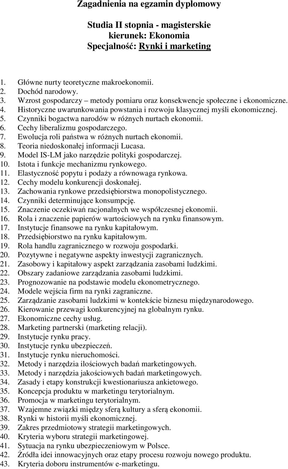 Ewolucja roli państwa w różnych nurtach ekonomii. 8. Teoria niedoskonałej informacji Lucasa. 9. Model IS-LM jako narzędzie polityki gospodarczej. 10. Istota i funkcje mechanizmu rynkowego. 11.