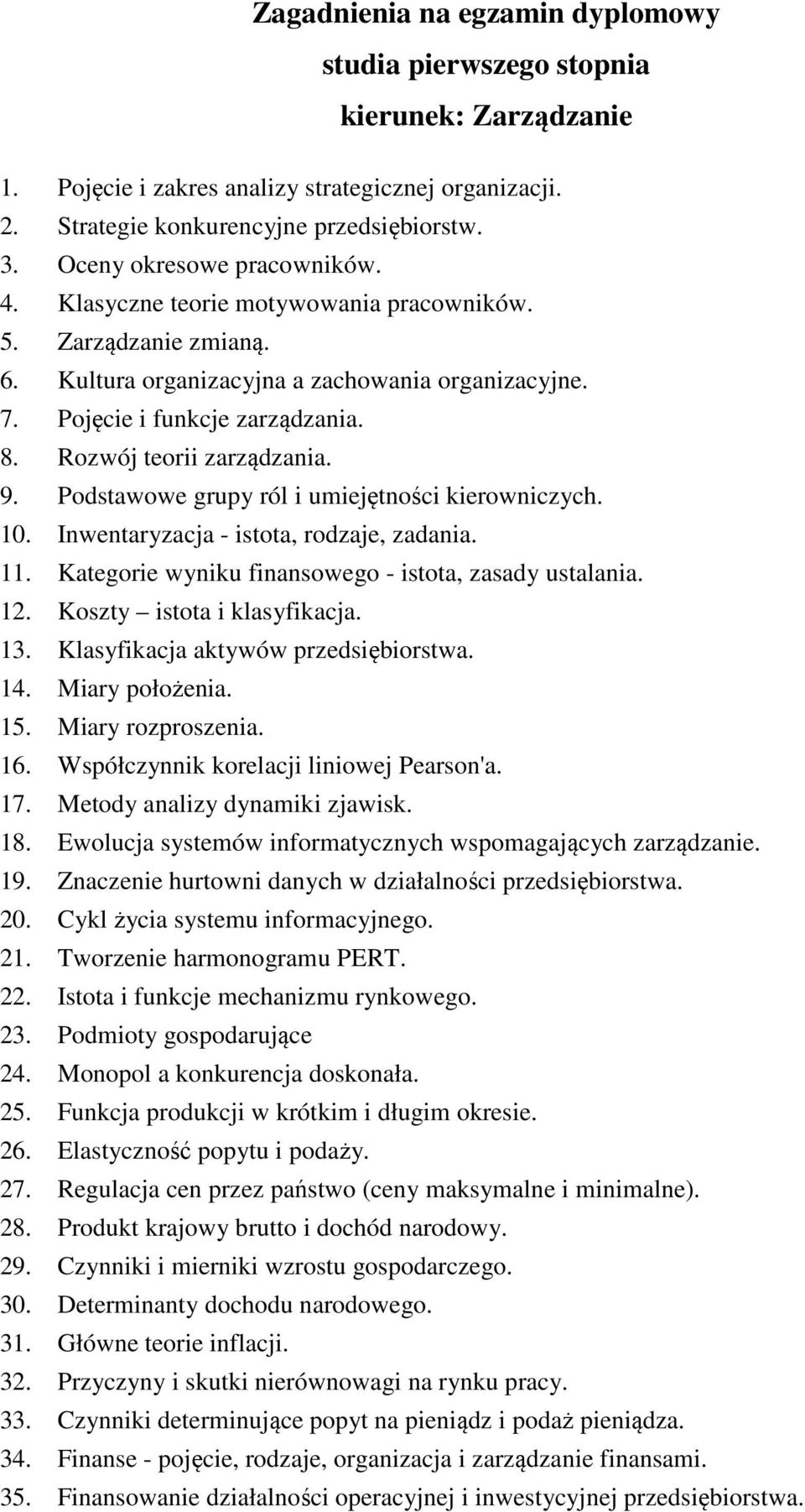 Podstawowe grupy ról i umiejętności kierowniczych. 10. Inwentaryzacja - istota, rodzaje, zadania. 11. Kategorie wyniku finansowego - istota, zasady ustalania. 12. Koszty istota i klasyfikacja. 13.