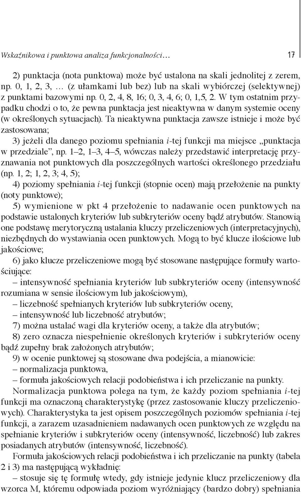 W tym ostatnim przypadku chodzi o to, że pewna punktacja jest nieaktywna w danym systemie oceny (w określonych sytuacjach).