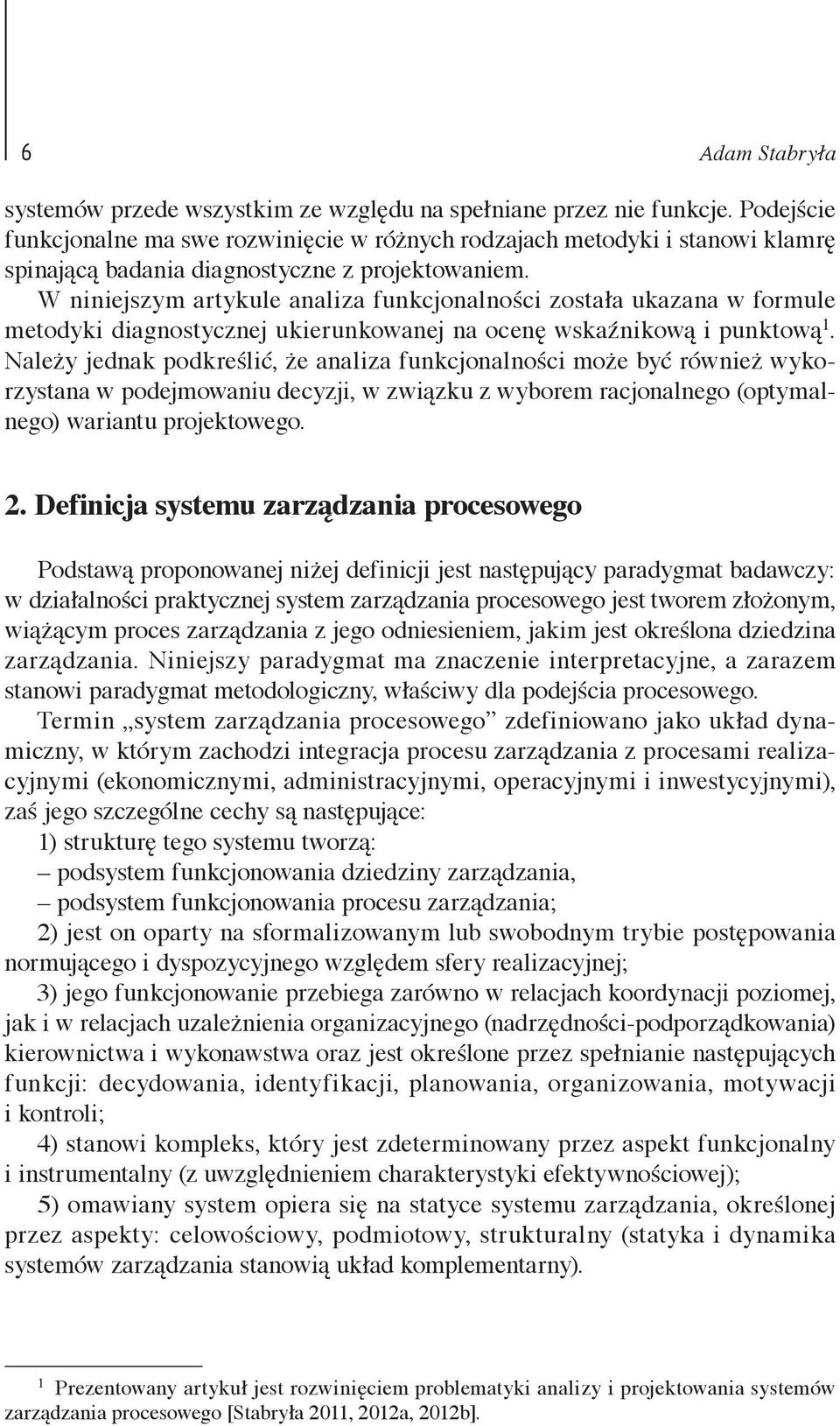 W niniejszym artykule analiza funkcjonalności została ukazana w formule metodyki diagnostycznej ukierunkowanej na ocenę wskaźnikową i punktową 1.