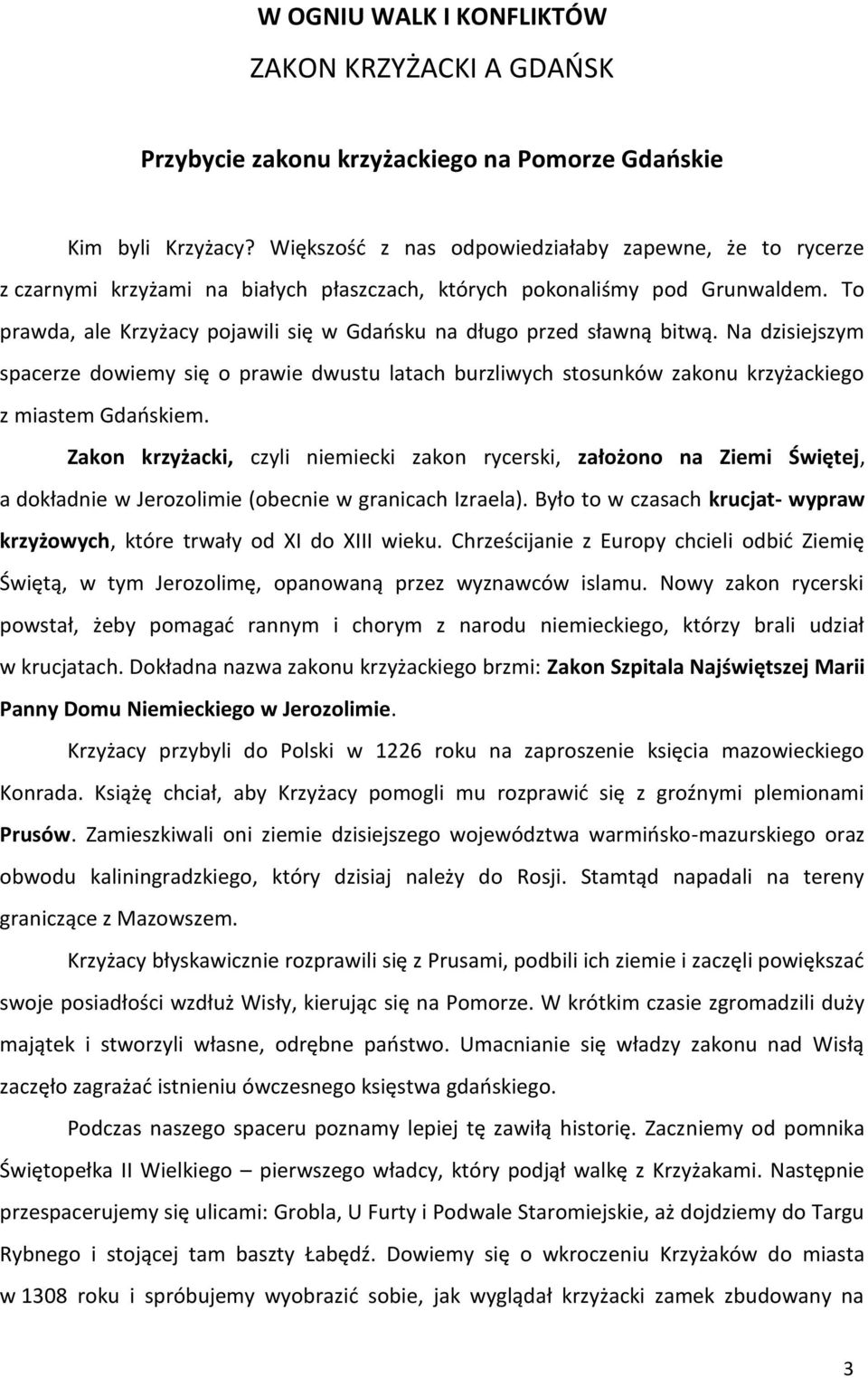 To prawda, ale Krzyżacy pojawili się w Gdańsku na długo przed sławną bitwą. Na dzisiejszym spacerze dowiemy się o prawie dwustu latach burzliwych stosunków zakonu krzyżackiego z miastem Gdańskiem.