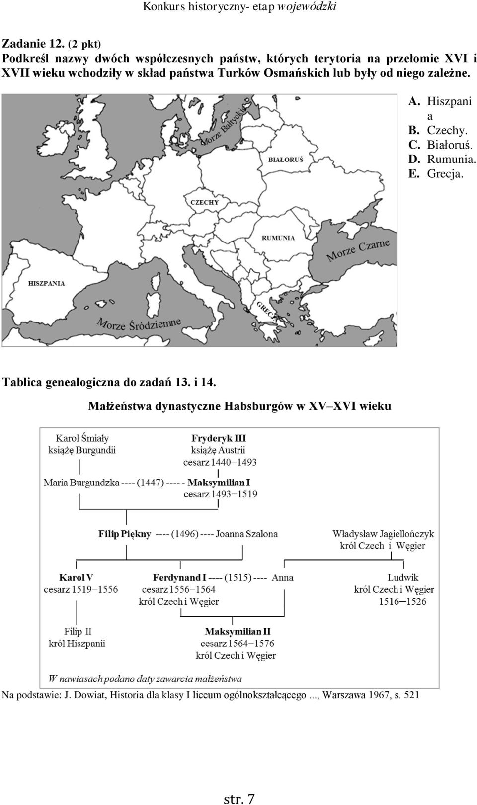 w skład państwa Turków Osmańskich lub były od niego zależne. A. Hiszpani a B. Czechy. C. Białoruś. D.
