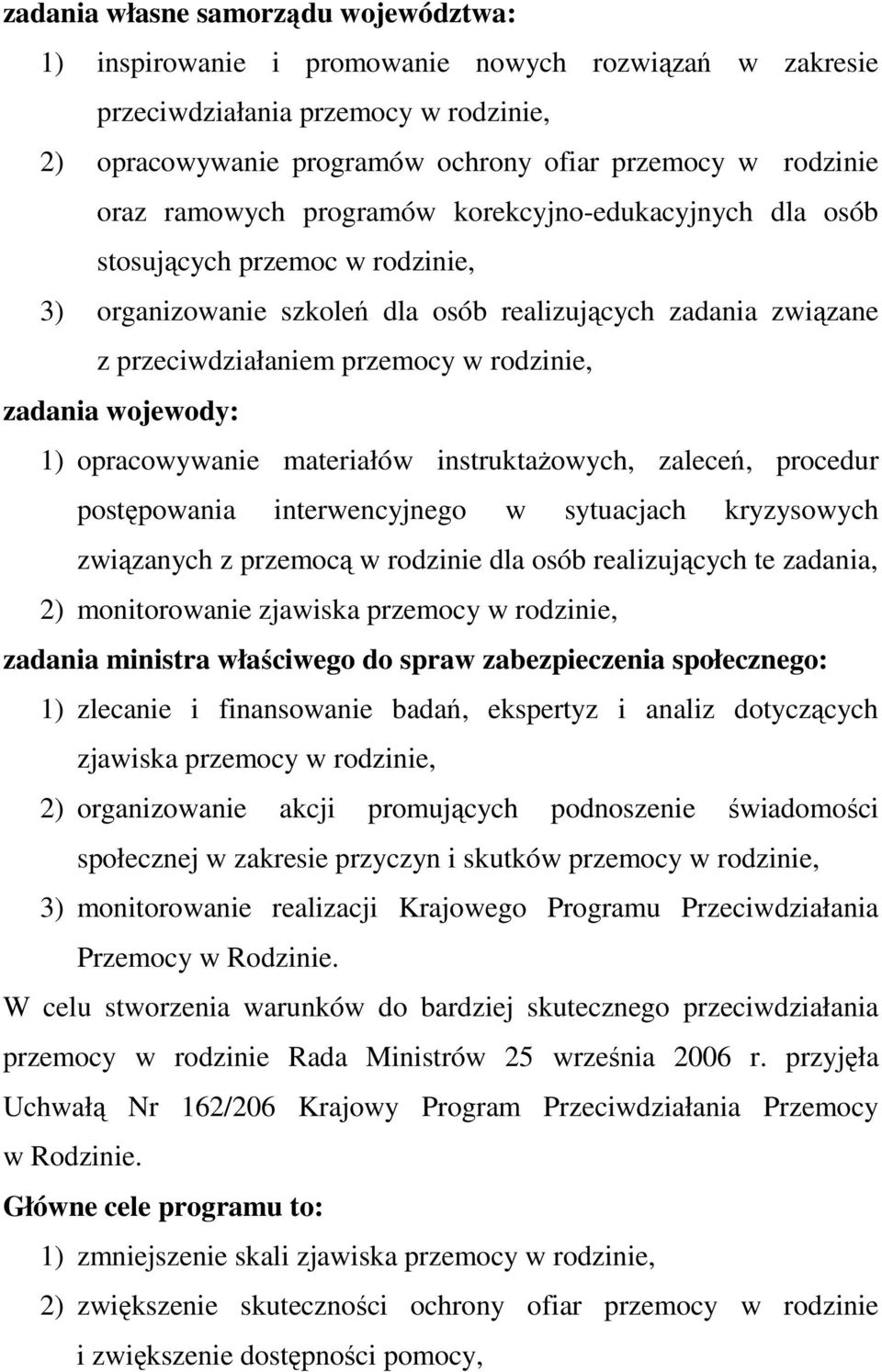 wojewody: 1) opracowywanie materiałów instruktaŝowych, zaleceń, procedur postępowania interwencyjnego w sytuacjach kryzysowych związanych z przemocą w rodzinie dla osób realizujących te zadania, 2)