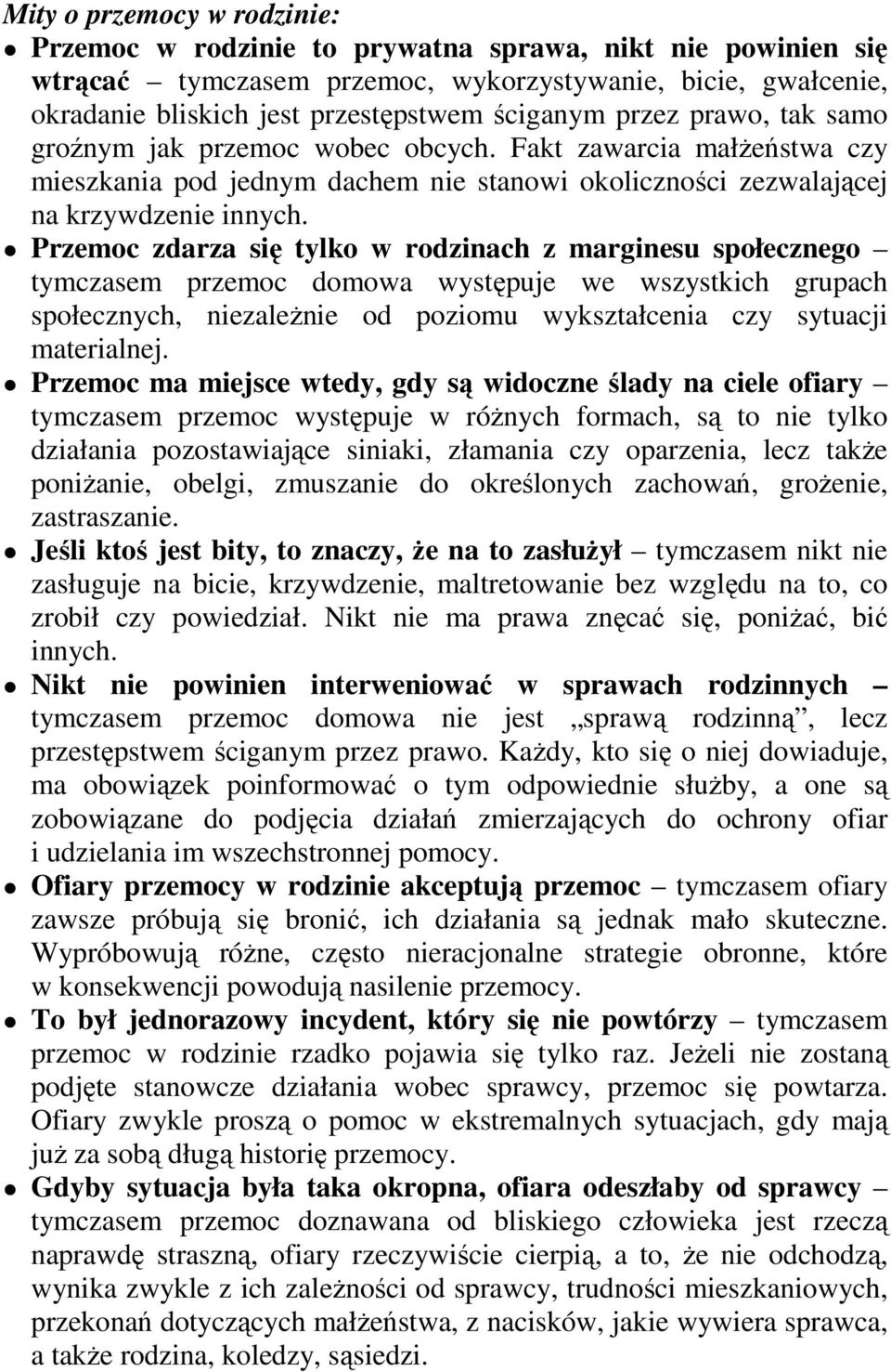 Przemoc zdarza się tylko w rodzinach z marginesu społecznego tymczasem przemoc domowa występuje we wszystkich grupach społecznych, niezaleŝnie od poziomu wykształcenia czy sytuacji materialnej.