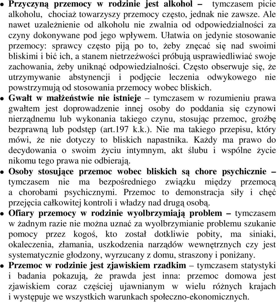 Ułatwia on jedynie stosowanie przemocy: sprawcy często piją po to, Ŝeby znęcać się nad swoimi bliskimi i bić ich, a stanem nietrzeźwości próbują usprawiedliwiać swoje zachowania, Ŝeby uniknąć