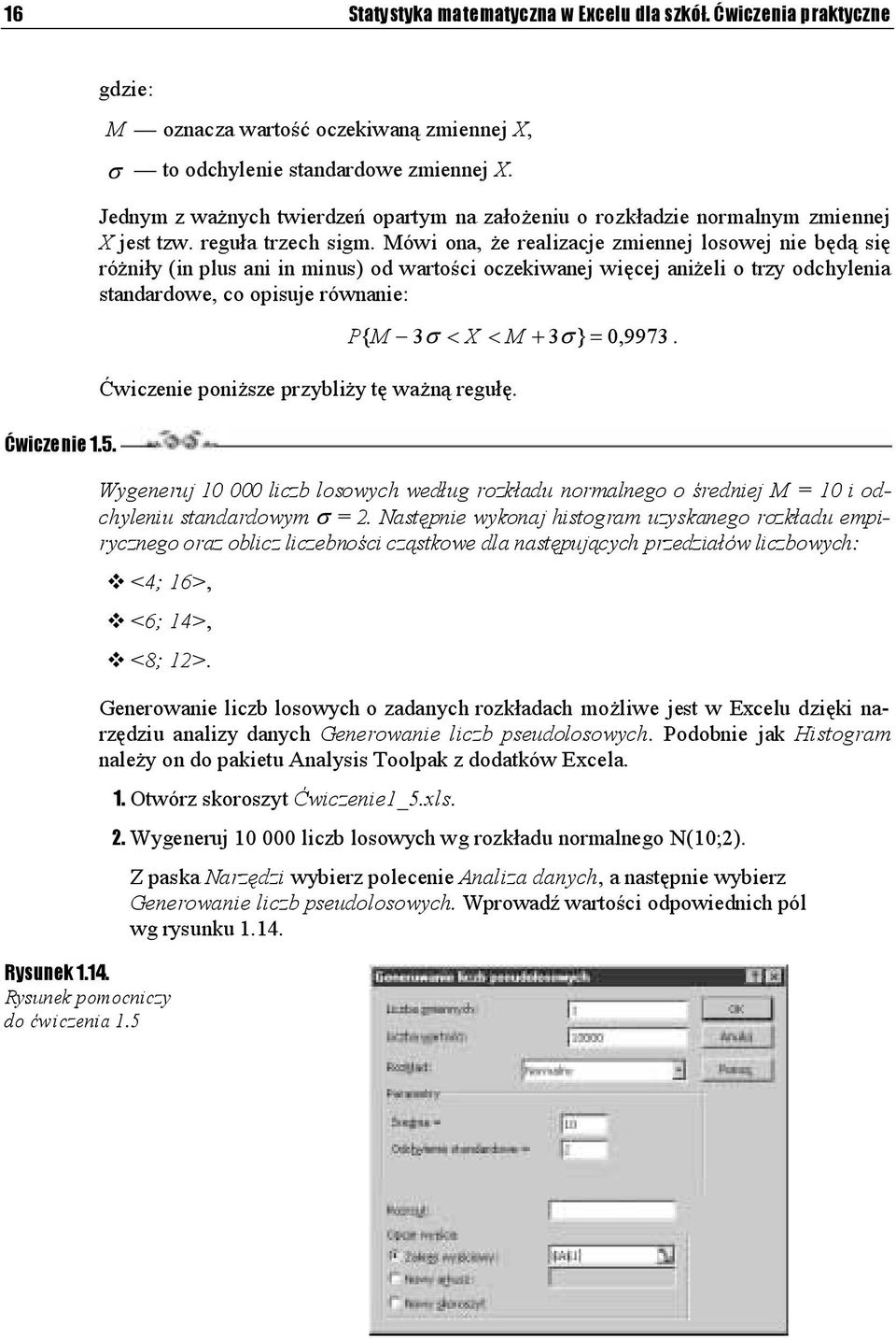 Mówi ona, że realizacje zmiennej losowej nie będą się różniły (in plus ani in minus) od wartości oczekiwanej więcej aniżeli o trzy odchylenia standardowe, co opisuje równanie: P { M 3σ < X < M + 3σ}