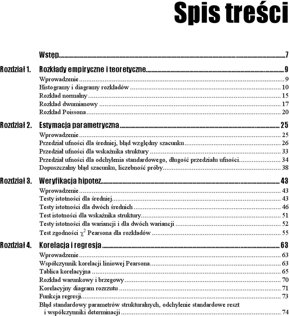 ..n... 33 Przedział ufności dla odchylenia standardowego, długość przedziału ufności... 34 Dopuszczalny błąd szacunku, liczebność próby...n... 38 Weryfikacja hipotez...z...... 43 Wprowadzenie...n...n... 43 Testy istotności dla średniej.