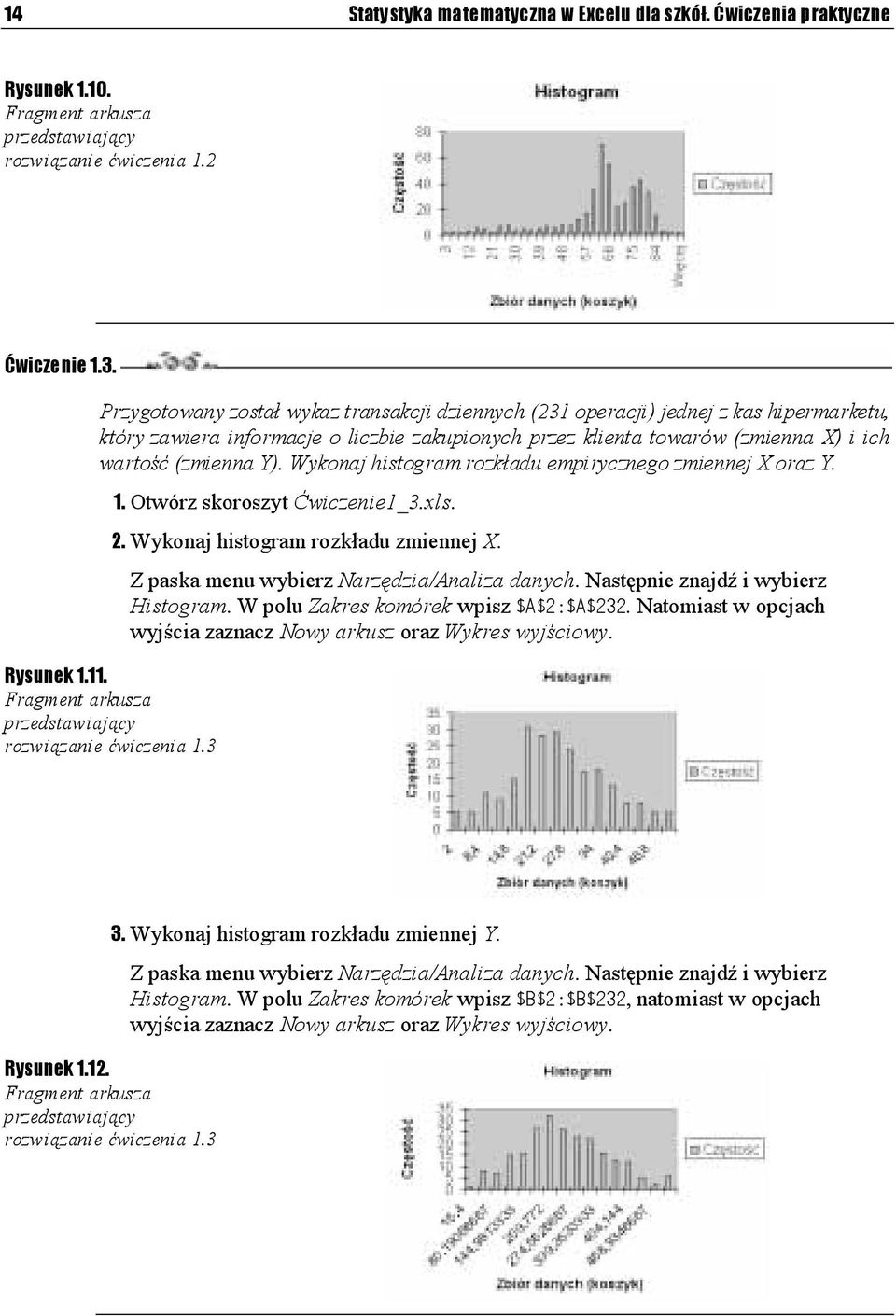 Wykonaj histogram rozkładu empirycznego zmiennej X oraz Y. 1. Otwórz skoroszyt Ćwiczenie1_3.xls. 2. Wykonaj histogram rozkładu zmiennej X. Z paska menu wybierz Narzędzia/Analiza danych.